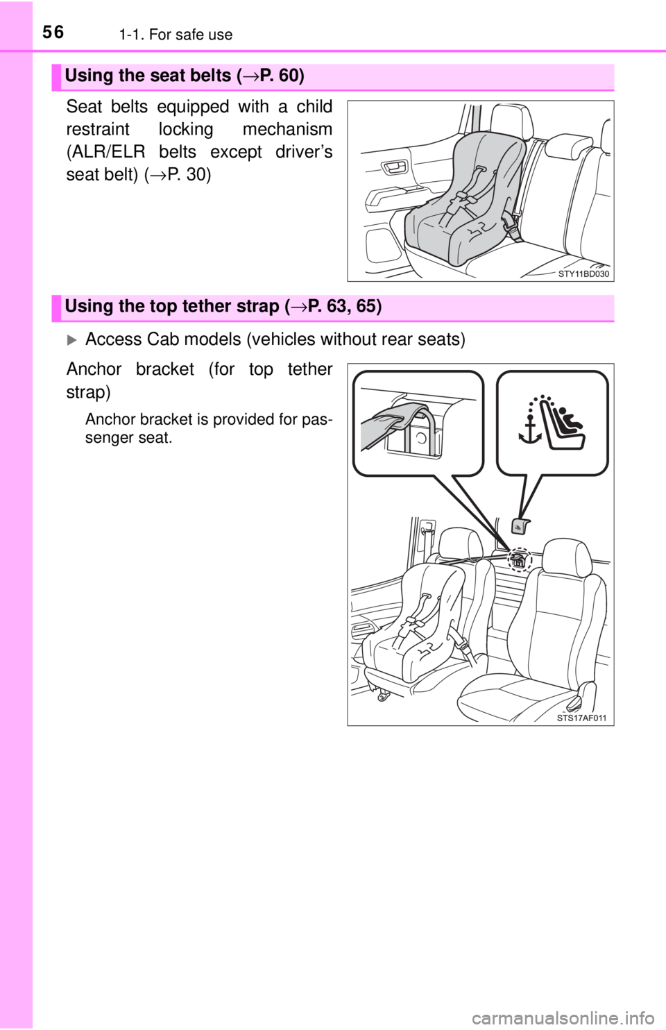 TOYOTA TACOMA 2017 (in English) Workshop Manual 561-1. For safe use
Seat belts equipped with a child
restraint locking mechanism
(ALR/ELR belts except driver’s
seat belt) (→P. 30)
Access Cab models (vehicles without rear seats)
Anchor bracke TOYOTA TACOMA 2017 (in English) Workshop Manual 561-1. For safe use
Seat belts equipped with a child
restraint locking mechanism
(ALR/ELR belts except driver’s
seat belt) (→P. 30)
Access Cab models (vehicles without rear seats)
Anchor bracke