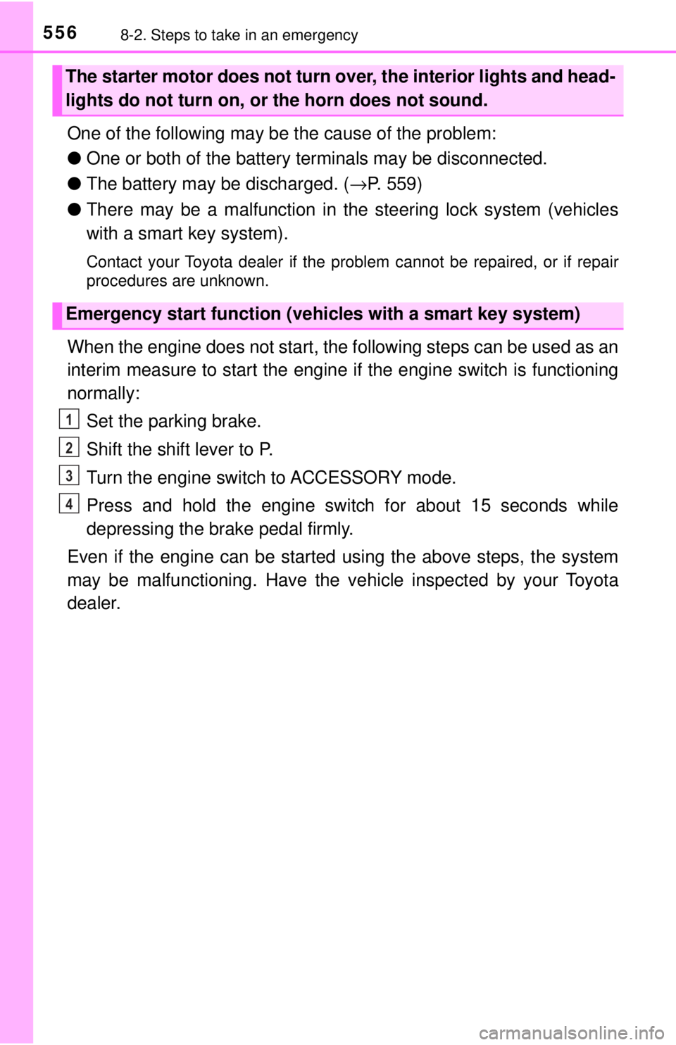 TOYOTA TACOMA 2017  Owners Manual (in English) 5568-2. Steps to take in an emergency
One of the following may be the cause of the problem:
●One or both of the battery terminals may be disconnected.
● The battery may be discharged. ( →P. 559)