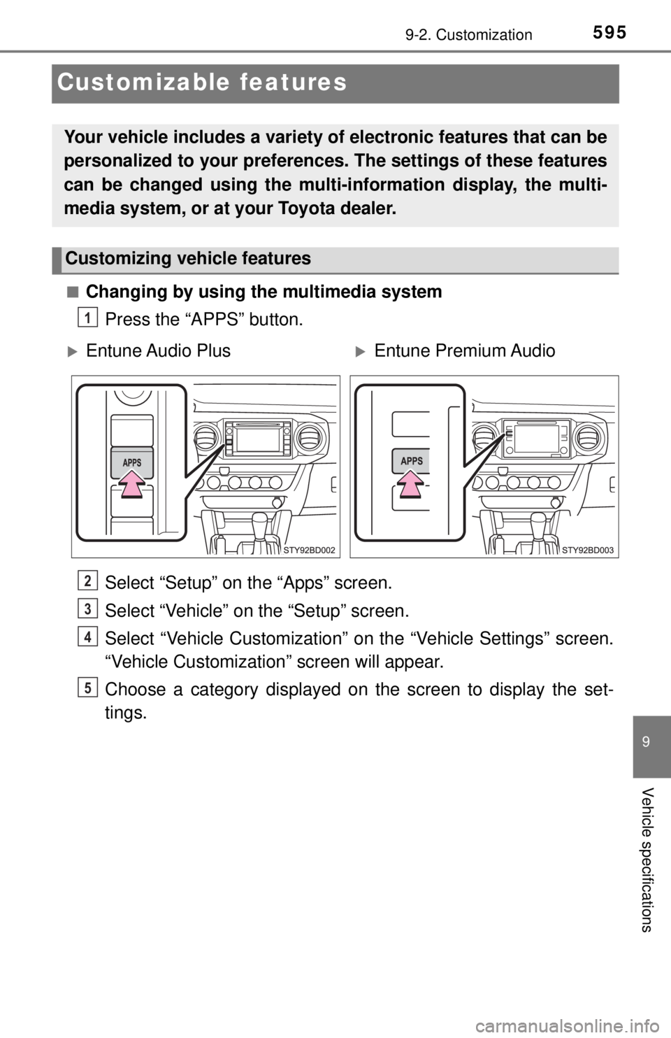 TOYOTA TACOMA 2017 Owners Manual (in English) 5959-2. Customization
9
Vehicle specifications
Customizable features
■Changing by using the multimedia systemPress the “APPS” button.
Select “Setup” on the “Apps” screen.
Select “Vehic TOYOTA TACOMA 2017 Owners Manual (in English) 5959-2. Customization
9
Vehicle specifications
Customizable features
■Changing by using the multimedia systemPress the “APPS” button.
Select “Setup” on the “Apps” screen.
Select “Vehic