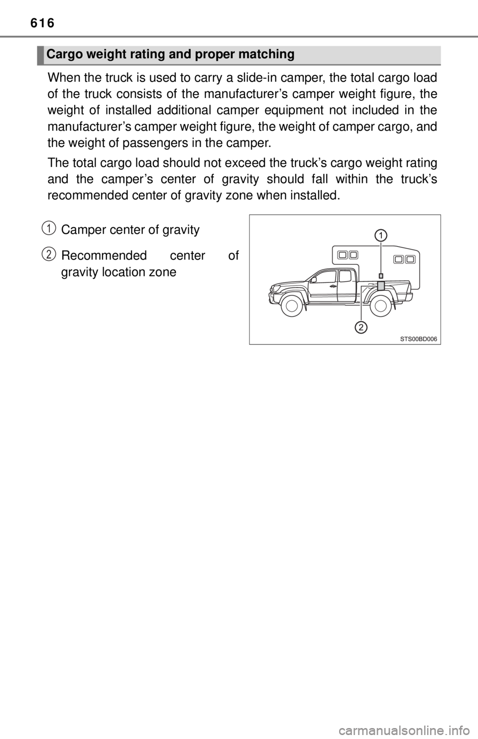 TOYOTA TACOMA 2017 Owners Manual (in English) 616
When the truck is used to carry a slide-in camper, the total cargo load
of the truck consists of the manufacturer’s camper weight figure, the
weight of installed additional camp er equipment not TOYOTA TACOMA 2017 Owners Manual (in English) 616
When the truck is used to carry a slide-in camper, the total cargo load
of the truck consists of the manufacturer’s camper weight figure, the
weight of installed additional camp er equipment not