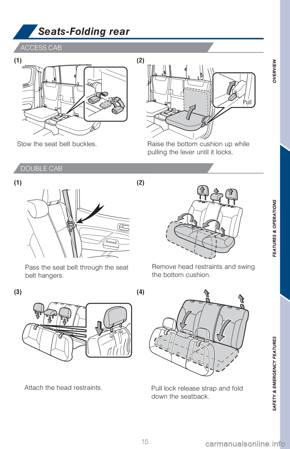 TOYOTA TACOMA 2017 (in English) User Guide OVERVIEW FEATURES & OPERATIONS SAFETY & EMERGENCY FEATURES
15
ACCESS CAB
DOUBLE CAB
Pull lock release strap and fold
down the seatback.
Stow the seat belt buckles.
Pass the seat belt through the seat TOYOTA TACOMA 2017 (in English) User Guide OVERVIEW FEATURES & OPERATIONS SAFETY & EMERGENCY FEATURES
15
ACCESS CAB
DOUBLE CAB
Pull lock release strap and fold
down the seatback.
Stow the seat belt buckles.
Pass the seat belt through the seat