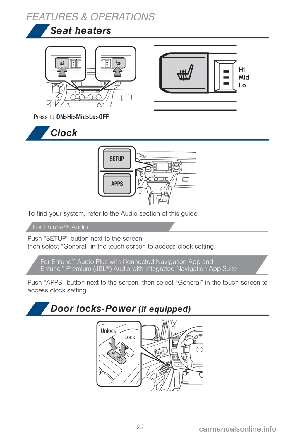 TOYOTA TACOMA 2017   (in English) Owners Manual 22
Seat heaters
Clock
FEATURES & OPERATIONS
To find your system, refer to the Audio section of this guide,
Push “SETUP” button next to the screen
then select “General” in the touch screen to a