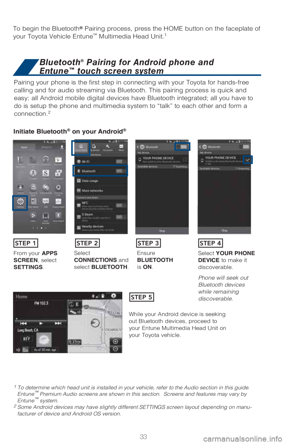 TOYOTA TACOMA 2017 (in English) Owners Guide 33
Pairing your phone is the first step in connecting with your Toyota for hands-free
calling and for audio streaming via Bluetooth. This pairing process is quick and
easy: all Android mobile digita TOYOTA TACOMA 2017 (in English) Owners Guide 33
Pairing your phone is the first step in connecting with your Toyota for hands-free
calling and for audio streaming via Bluetooth. This pairing process is quick and
easy: all Android mobile digita