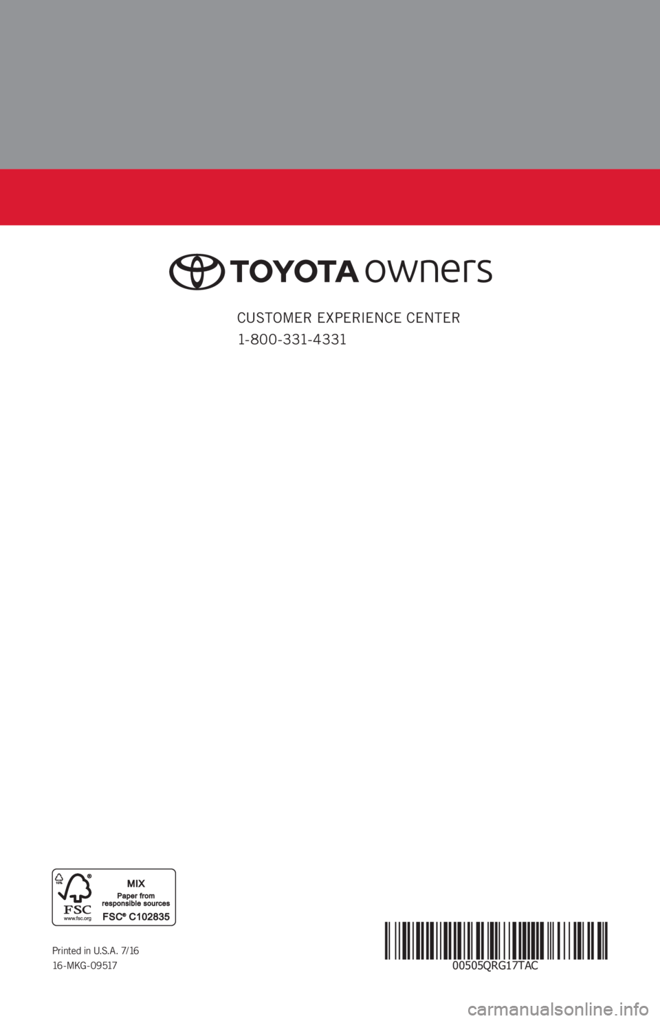 TOYOTA TACOMA 2017   (in English) Service Manual 00505QRG17TACPrinted in U.S.A. 7/16
16 - M KG - 0 9 517
CUSTOMER EXPERIENCE CENTER 
1- 8 0 0 - 3 31- 4 3 31 