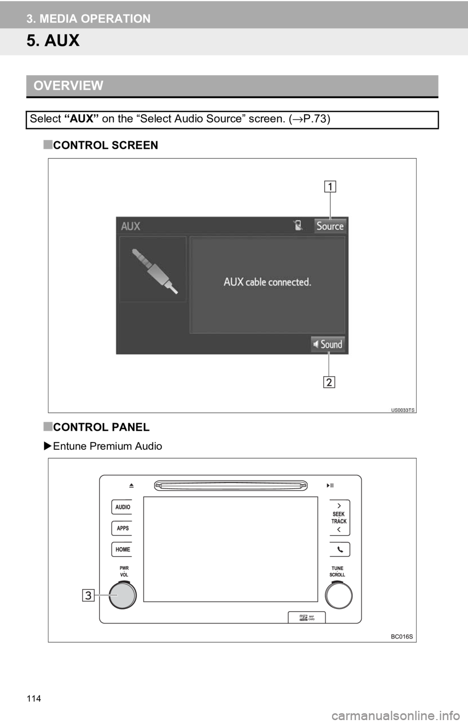 TOYOTA TACOMA 2017  Accessories, Audio & Navigation (in English) 114
3. MEDIA OPERATION
5. AUX
■CONTROL SCREEN
■CONTROL PANEL
Entune Premium Audio
OVERVIEW
Select “AUX”  on the “Select Audio Source” screen. ( →P.73) 