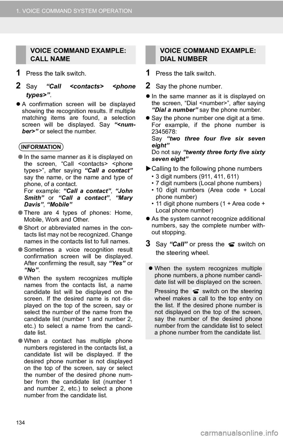 TOYOTA TACOMA 2017 Accessories, Audio & Navigation (in English) 134
1. VOICE COMMAND SYSTEM OPERATION
1Press the talk switch.
2Say“Call <contacts> <phone
types>” .
A confirmation screen will be displayed
showing the recognition results. If multiple
matching TOYOTA TACOMA 2017 Accessories, Audio & Navigation (in English) 134
1. VOICE COMMAND SYSTEM OPERATION
1Press the talk switch.
2Say“Call <contacts> <phone
types>” .
A confirmation screen will be displayed
showing the recognition results. If multiple
matching