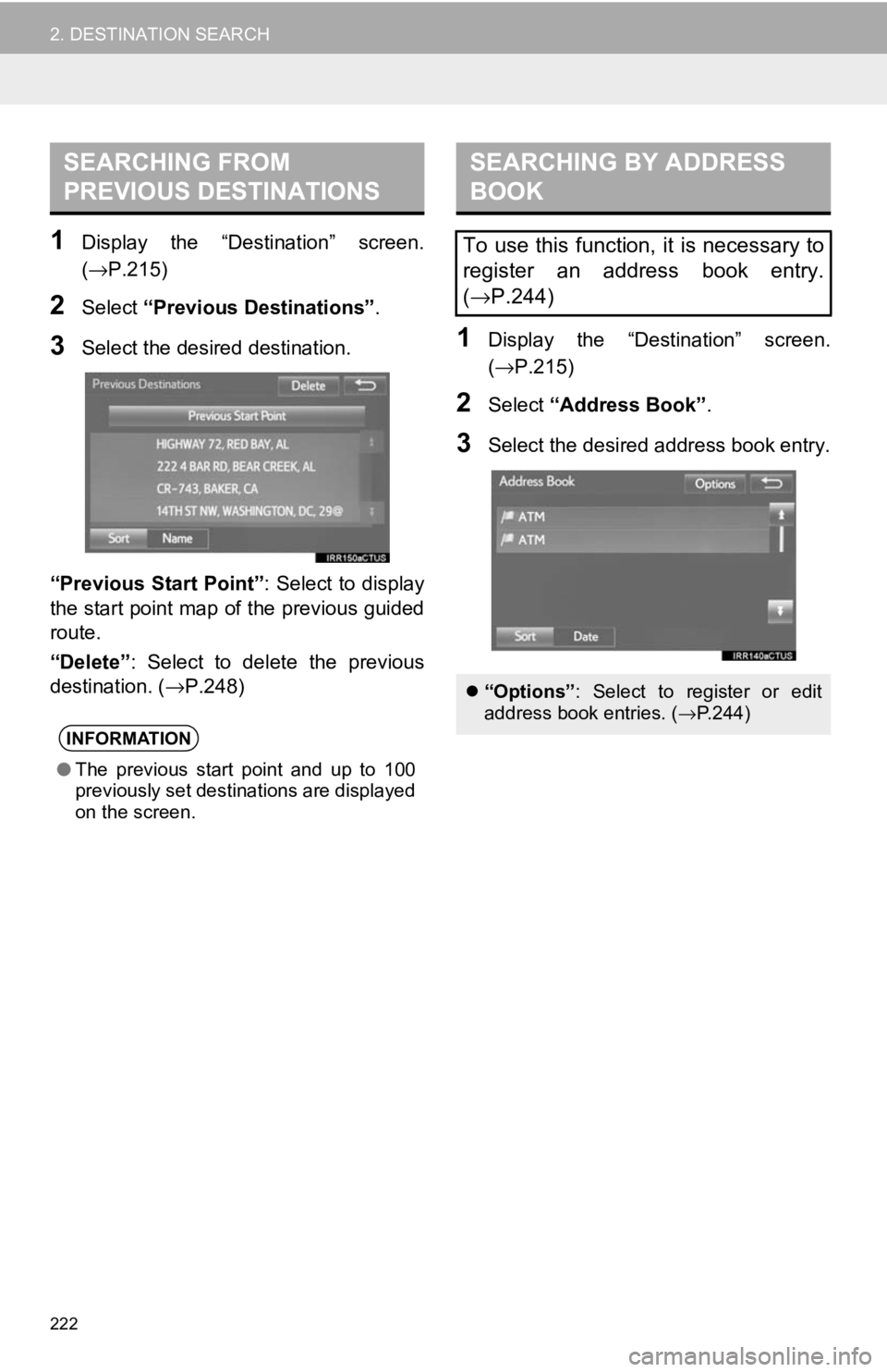 TOYOTA TACOMA 2017 Accessories, Audio & Navigation (in English) 222
2. DESTINATION SEARCH
1Display the “Destination” screen.
(→P.215)
2Select“Previous Destinations” .
3Select the desired destination.
“Previous Start Point”: Select to display
the star TOYOTA TACOMA 2017 Accessories, Audio & Navigation (in English) 222
2. DESTINATION SEARCH
1Display the “Destination” screen.
(→P.215)
2Select“Previous Destinations” .
3Select the desired destination.
“Previous Start Point”: Select to display
the star