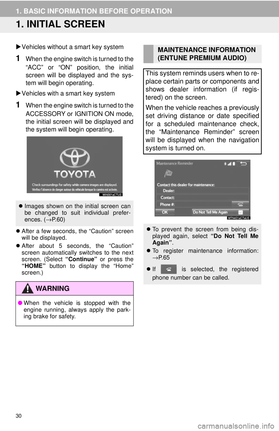TOYOTA TACOMA 2017 Accessories, Audio & Navigation (in English) 30
1. BASIC INFORMATION BEFORE OPERATION
1. INITIAL SCREEN
Vehicles without a smart key system
1When the engine switch is turned to the
“ACC” or “ON” position, the initial
screen will be d TOYOTA TACOMA 2017 Accessories, Audio & Navigation (in English) 30
1. BASIC INFORMATION BEFORE OPERATION
1. INITIAL SCREEN
Vehicles without a smart key system
1When the engine switch is turned to the
“ACC” or “ON” position, the initial
screen will be d