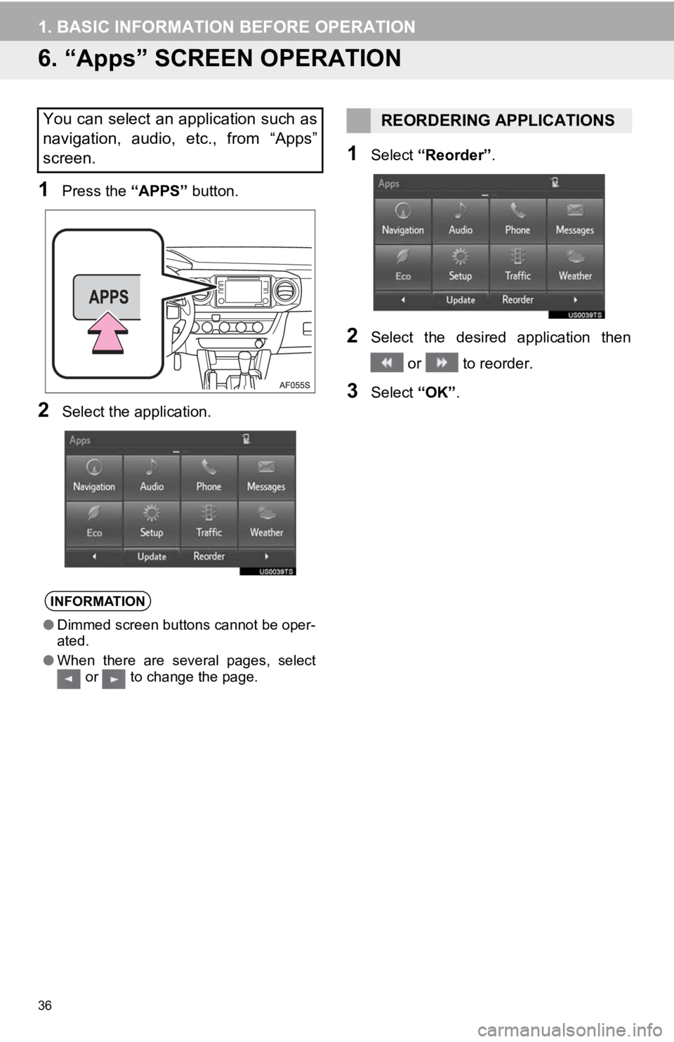 TOYOTA TACOMA 2017 Accessories, Audio & Navigation (in English) 36
1. BASIC INFORMATION BEFORE OPERATION
6. “Apps” SCREEN OPERATION
1Press the “APPS” button.
2Select the application.
1Select“Reorder” .
2Select the desired application then
or to reor TOYOTA TACOMA 2017 Accessories, Audio & Navigation (in English) 36
1. BASIC INFORMATION BEFORE OPERATION
6. “Apps” SCREEN OPERATION
1Press the “APPS” button.
2Select the application.
1Select“Reorder” .
2Select the desired application then
or to reor