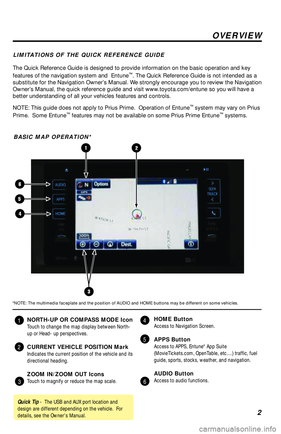 TOYOTA TACOMA 2017  Accessories, Audio & Navigation (in English) 2
The Quick Reference Guide is designed to provide information on the basic operation and key 
features of the navigation system and  Entune™. The Quick Reference Guide is not intended as a 
substit