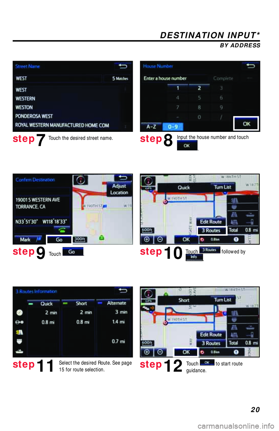 TOYOTA TACOMA 2017 Accessories, Audio & Navigation (in English) 20
DESTINATION INPUT*
BY ADDRESS
Touch
.Input the house number and touch
. Touch the desired street name.
Touch
followed by
.
step7step8
step9step10
Select the desired Route. See page
15 for TOYOTA TACOMA 2017 Accessories, Audio & Navigation (in English) 20
DESTINATION INPUT*
BY ADDRESS
Touch
.Input the house number and touch
. Touch the desired street name.
Touch
followed by
.
step7step8
step9step10
Select the desired Route. See page
15 for