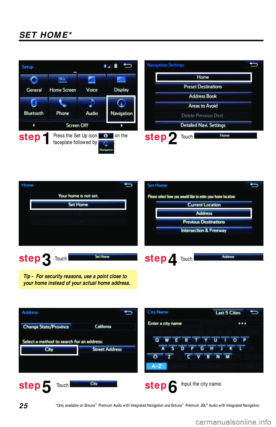 TOYOTA TACOMA 2017 Accessories, Audio & Navigation (in English) 25
Touch .
Touch
. Input the city name.
step2
step3
step5step6
Press the Set Up icon on the
faceplate followed by .step1
Touch .
Touch . step4
Tip - For security reasons, use a point close to TOYOTA TACOMA 2017 Accessories, Audio & Navigation (in English) 25
Touch .
Touch
. Input the city name.
step2
step3
step5step6
Press the Set Up icon on the
faceplate followed by .step1
Touch .
Touch . step4
Tip - For security reasons, use a point close to