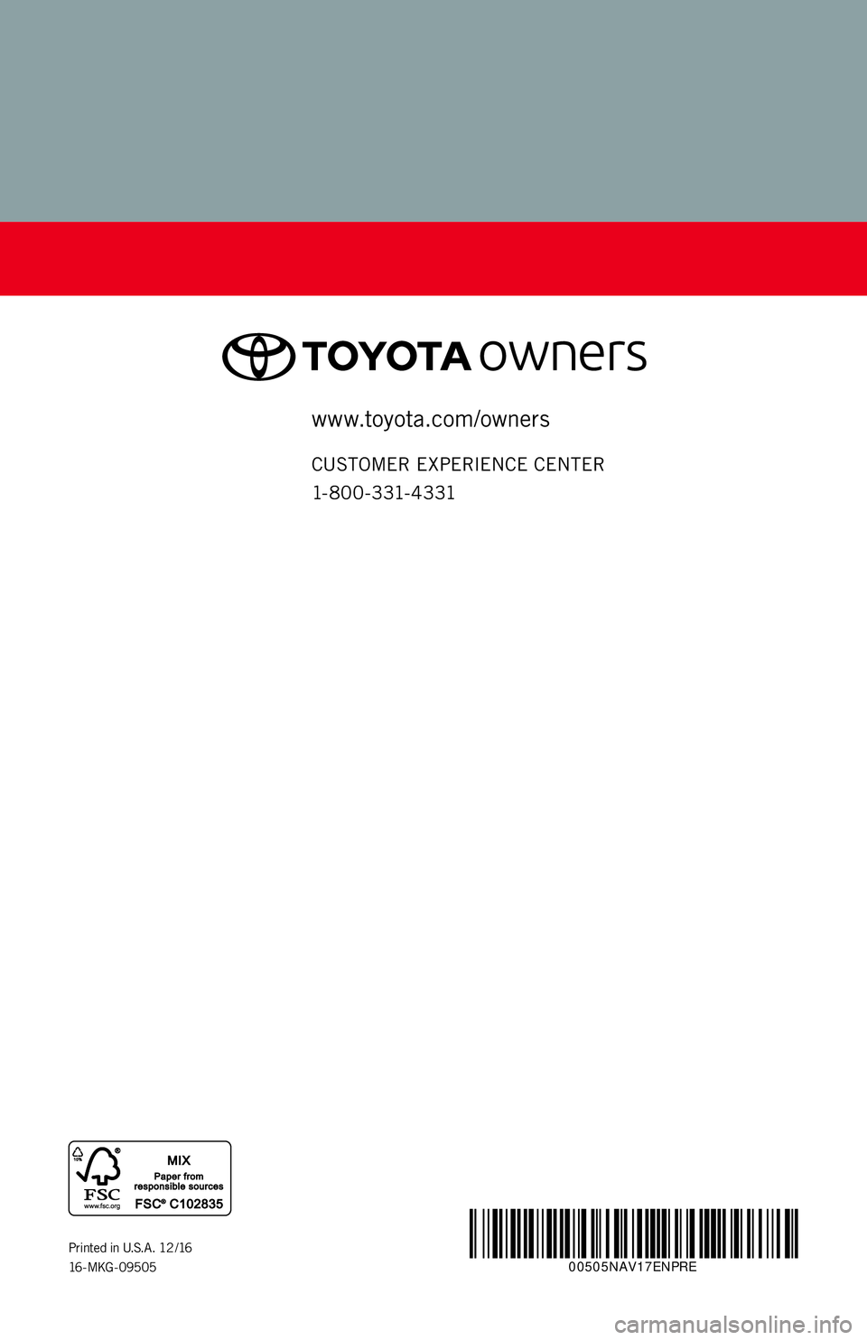 TOYOTA TACOMA 2017 Accessories, Audio & Navigation (in English) 00505NAV17ENPRE Printed in U.S.A. 12 /16
16 - MKG - 0950500505NAV17ENPRE
www.toyota.com/owners
CUSTOMER EXPERIENCE CENTER
1- 8 0 0 - 3 31- 4 3 31 TOYOTA TACOMA 2017 Accessories, Audio & Navigation (in English) 00505NAV17ENPRE Printed in U.S.A. 12 /16
16 - MKG - 0950500505NAV17ENPRE
www.toyota.com/owners
CUSTOMER EXPERIENCE CENTER
1- 8 0 0 - 3 31- 4 3 31