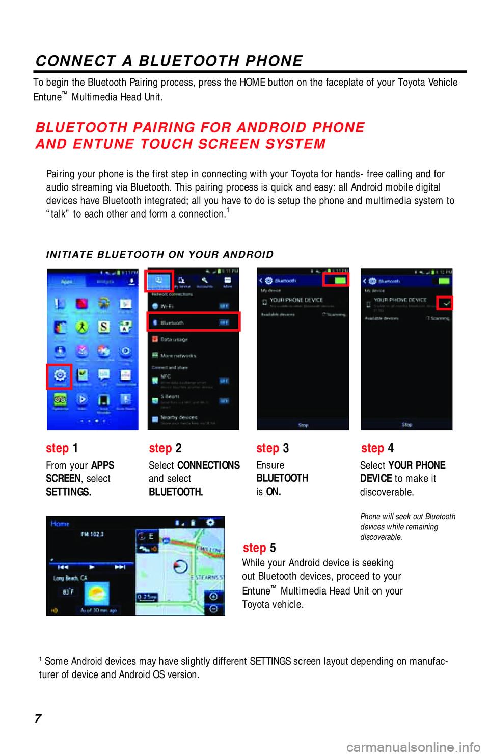 TOYOTA TACOMA 2017  Accessories, Audio & Navigation (in English) 7
Pairing your phone is the first step in connecting with your Toyota for hands-free calling and for 
audio streaming via Bluetooth. This pairing process is quick and easy: all Android mobile digital 