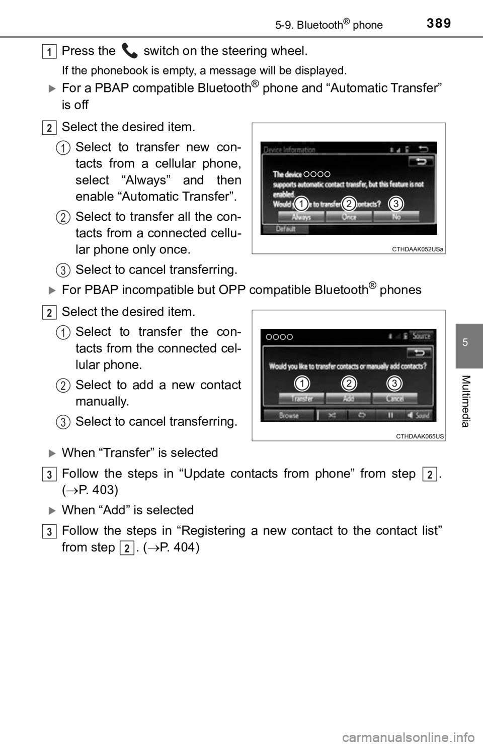 TOYOTA TACOMA 2018 Owners Manual (in English) 3895-9. Bluetooth® phone
5
Multimedia
Press the switch on the steering wheel.
If the phonebook is empty, a message will be displayed.
For a PBAP compatible Bluetooth® phone and “Automatic Tra TOYOTA TACOMA 2018 Owners Manual (in English) 3895-9. Bluetooth® phone
5
Multimedia
Press the switch on the steering wheel.
If the phonebook is empty, a message will be displayed.
For a PBAP compatible Bluetooth® phone and “Automatic Tra