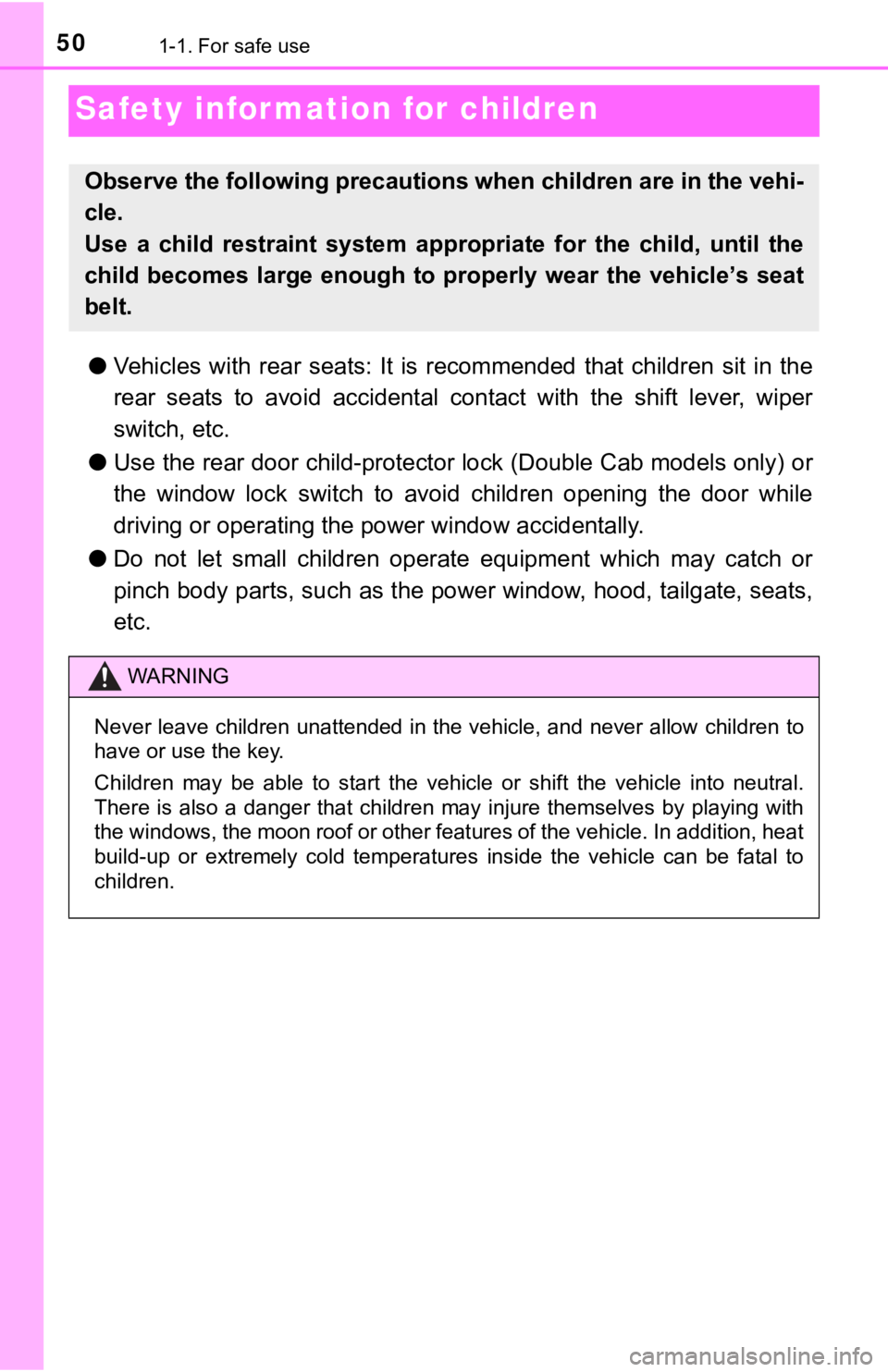 TOYOTA TACOMA 2018  Owners Manual (in English) 501-1. For safe use
Safety information for children
●Vehicles  with  rear  seats:  It  is  recommended  that  children  sit  i n  the
rear  seats  to  avoid  accidental  co ntact  with  the  shift  