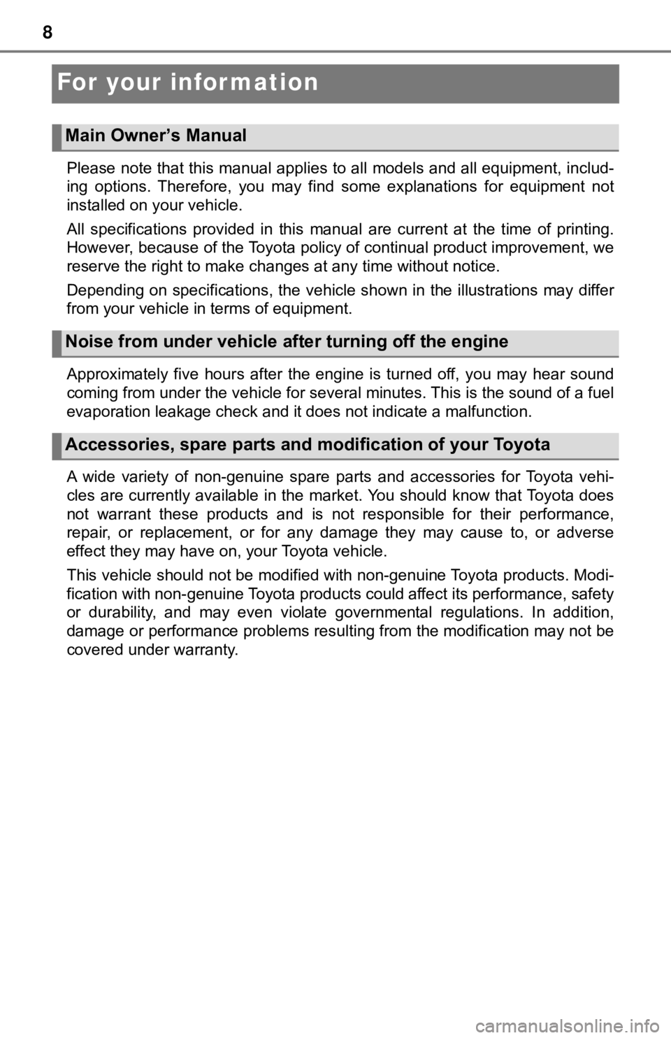 TOYOTA TACOMA 2018  Owners Manual (in English) 8
For your infor mation
Please note that this manual applies to all models and all equipment, includ-
ing  options.  Therefore,  you  may  find  some  explanations  for  equi pment  not
installed on y