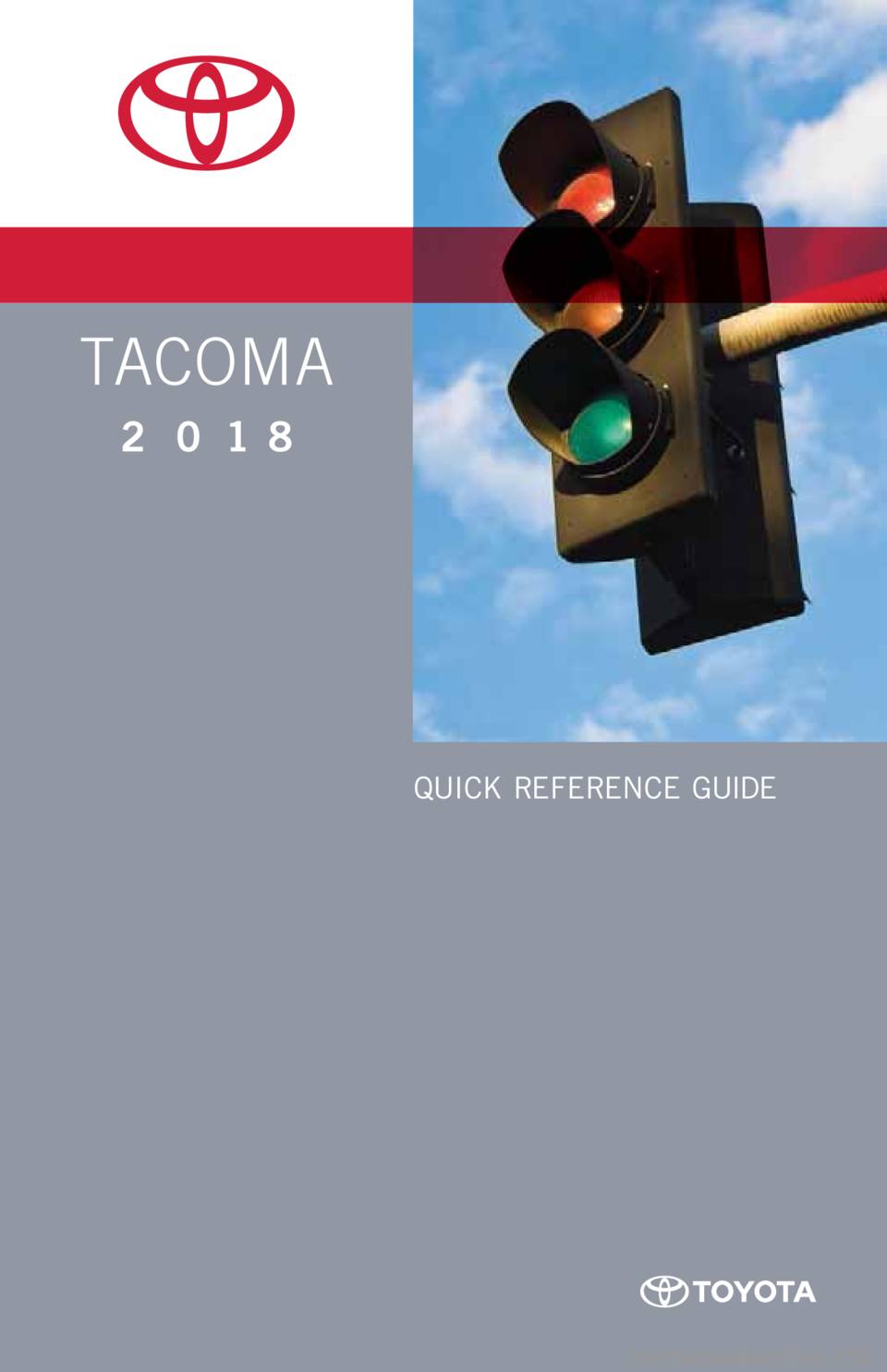 TOYOTA TACOMA 2018 Owners Manual (in English) TACOMA
2018
QUICK REFERENCE GUIDE TOYOTA TACOMA 2018 Owners Manual (in English) TACOMA
2018
QUICK REFERENCE GUIDE