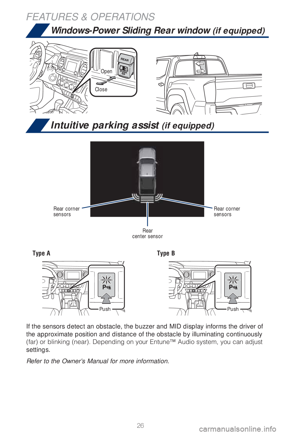 TOYOTA TACOMA 2018   (in English) Owners Manual 26
Intuitive parking assist (if equipped)
Windows-Power Sliding Rear window (if equipped)
FEATURES & OPERATIONS
If the sensors detect an obstacle, the buzzer and MID display informs the driver of 
the