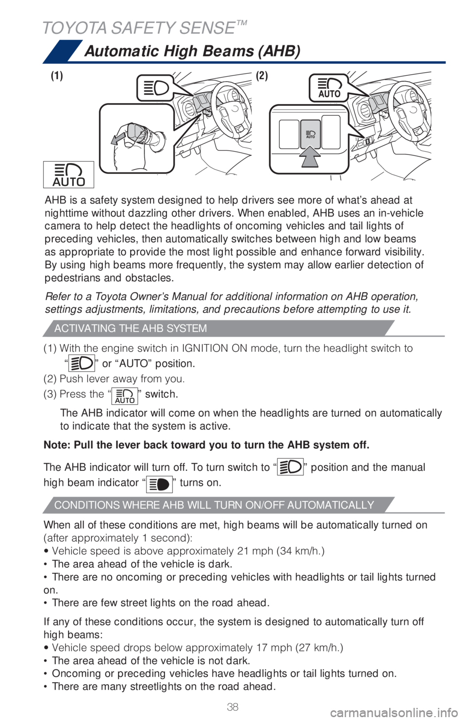 TOYOTA TACOMA 2018   (in English) Owners Guide 38 AHB is a safety system designed to help drivers see more of what’s ahead at 
nighttime without dazzling other drivers. When enabled, AHB uses an in-vehicle 
camera to help detect the headlights o