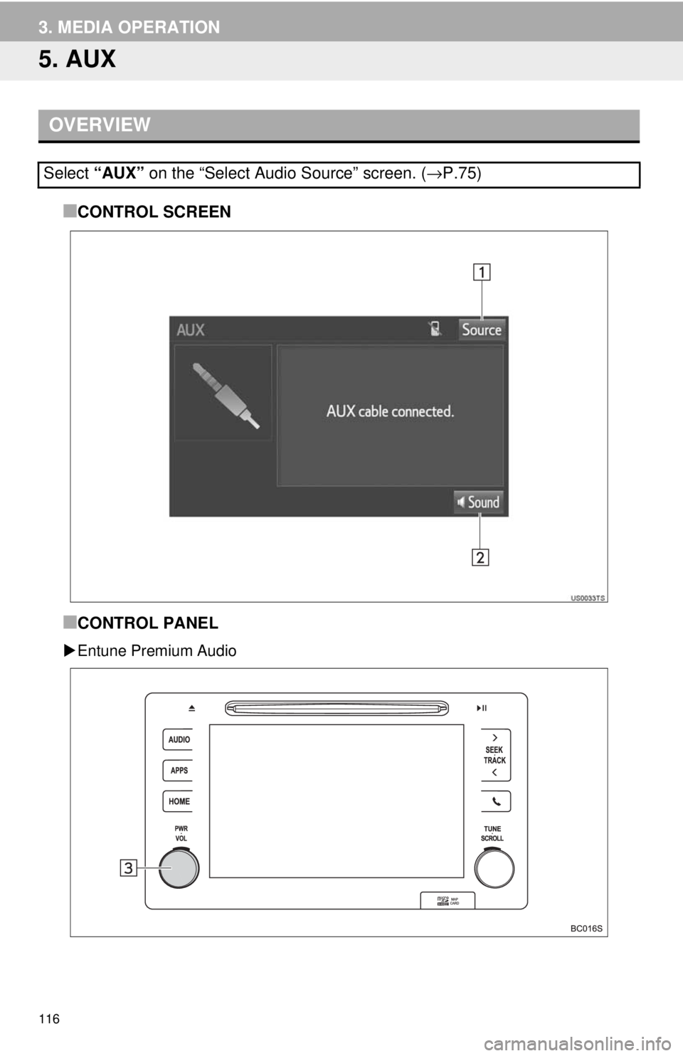 TOYOTA TACOMA 2018 Accessories, Audio & Navigation (in English) 116
3. MEDIA OPERATION
5. AUX
■CONTROL SCREEN
■CONTROL PANEL
Entune Premium Audio
OVERVIEW
Select “AUX” on the “Select Audio Source” screen. ( →P.75) TOYOTA TACOMA 2018 Accessories, Audio & Navigation (in English) 116
3. MEDIA OPERATION
5. AUX
■CONTROL SCREEN
■CONTROL PANEL
Entune Premium Audio
OVERVIEW
Select “AUX” on the “Select Audio Source” screen. ( →P.75)