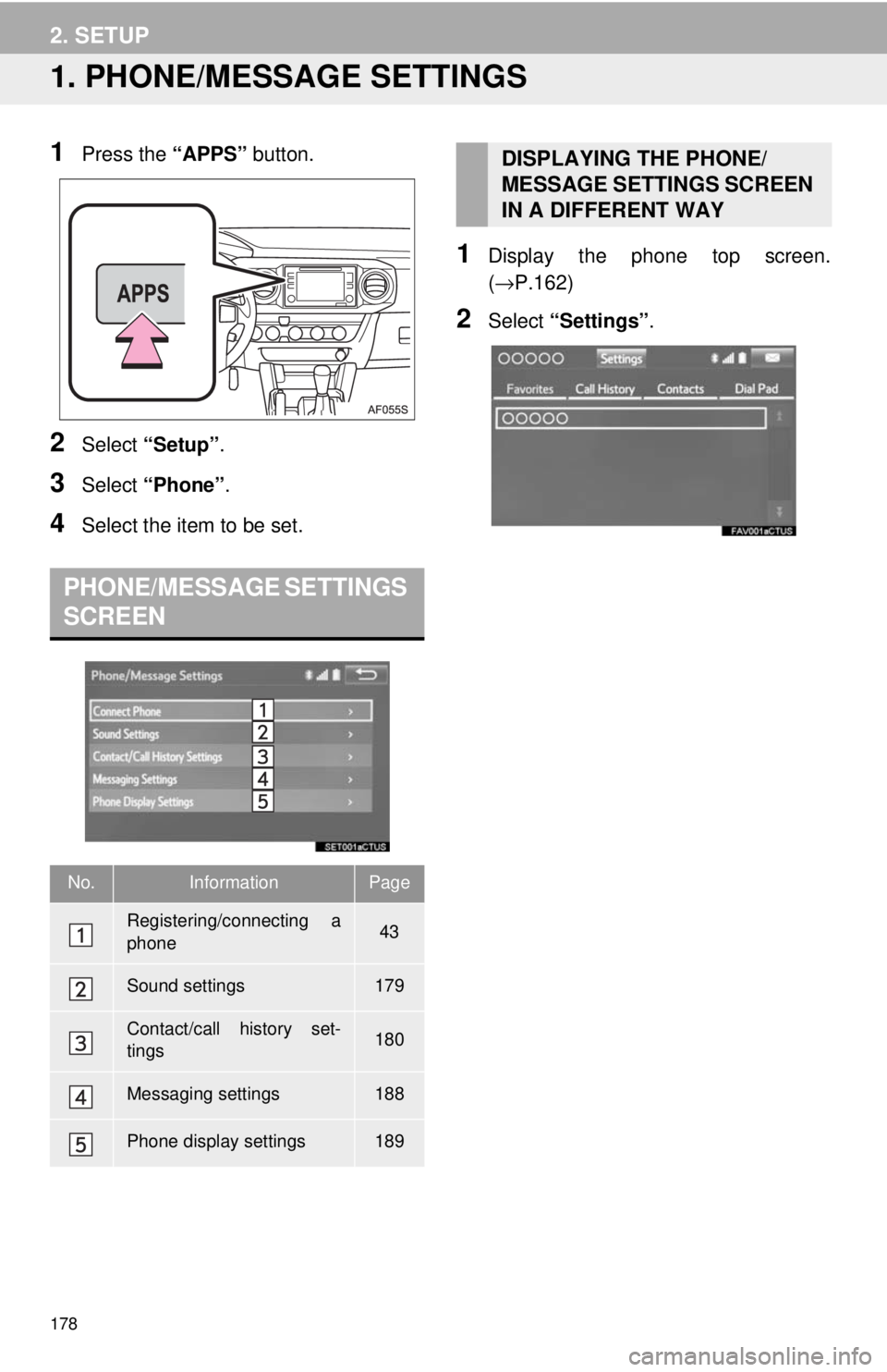 TOYOTA TACOMA 2018 Accessories, Audio & Navigation (in English) 178
2. SETUP
1. PHONE/MESSAGE SETTINGS
1Press the “APPS” button.
2Select “Setup” .
3Select “Phone” .
4Select the item to be set.
1Display the phone top screen.
(→P.162)
2Select “Setti TOYOTA TACOMA 2018 Accessories, Audio & Navigation (in English) 178
2. SETUP
1. PHONE/MESSAGE SETTINGS
1Press the “APPS” button.
2Select “Setup” .
3Select “Phone” .
4Select the item to be set.
1Display the phone top screen.
(→P.162)
2Select “Setti