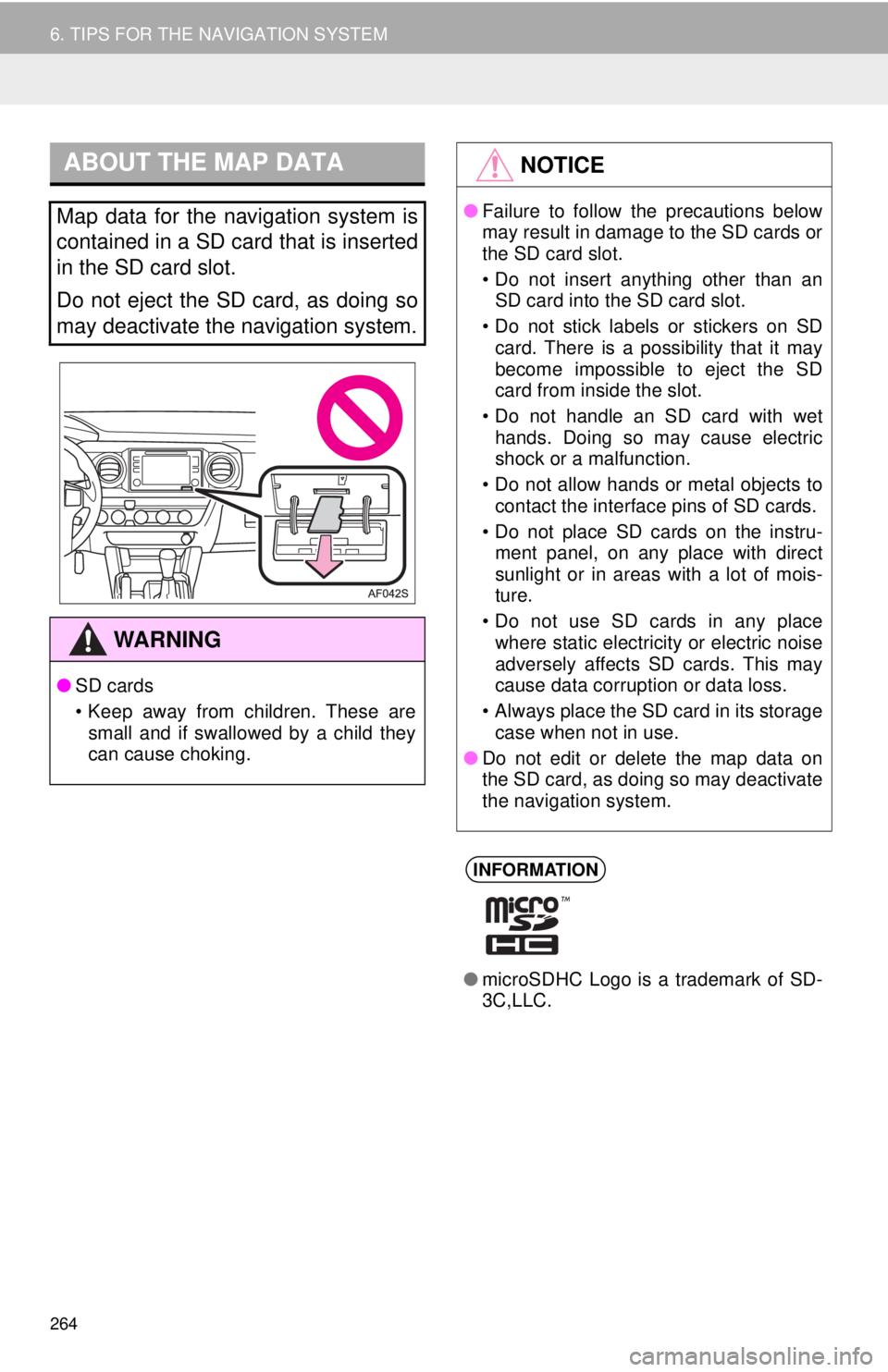 TOYOTA TACOMA 2018  Accessories, Audio & Navigation (in English) 264
6. TIPS FOR THE NAVIGATION SYSTEM
ABOUT THE MAP DATA
Map data for the navigation system is
contained in a SD card that is inserted
in the SD card slot. 
Do not eject the SD card, as doing so
may d