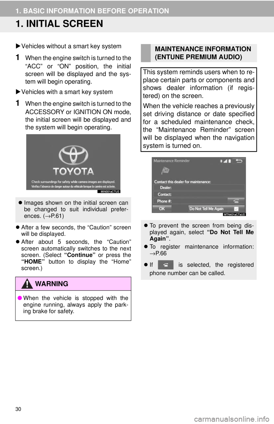 TOYOTA TACOMA 2018 Accessories, Audio & Navigation (in English) 30
1. BASIC INFORMATION BEFORE OPERATION
1. INITIAL SCREEN
Vehicles without a smart key system
1When the engine switch is turned to the
“ACC” or “ON” position, the initial
screen will be d TOYOTA TACOMA 2018 Accessories, Audio & Navigation (in English) 30
1. BASIC INFORMATION BEFORE OPERATION
1. INITIAL SCREEN
Vehicles without a smart key system
1When the engine switch is turned to the
“ACC” or “ON” position, the initial
screen will be d