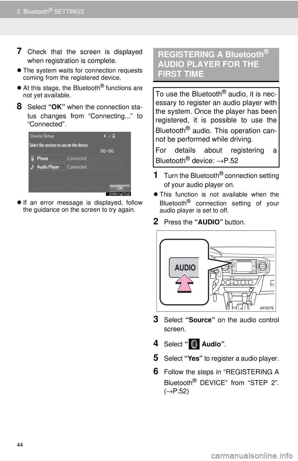 TOYOTA TACOMA 2018  Accessories, Audio & Navigation (in English) 44
2. Bluetooth® SETTINGS
7Check that the screen is displayed
when registration is complete.
The system waits for connection requests
coming from the registered device.
 At this stage, the Blue