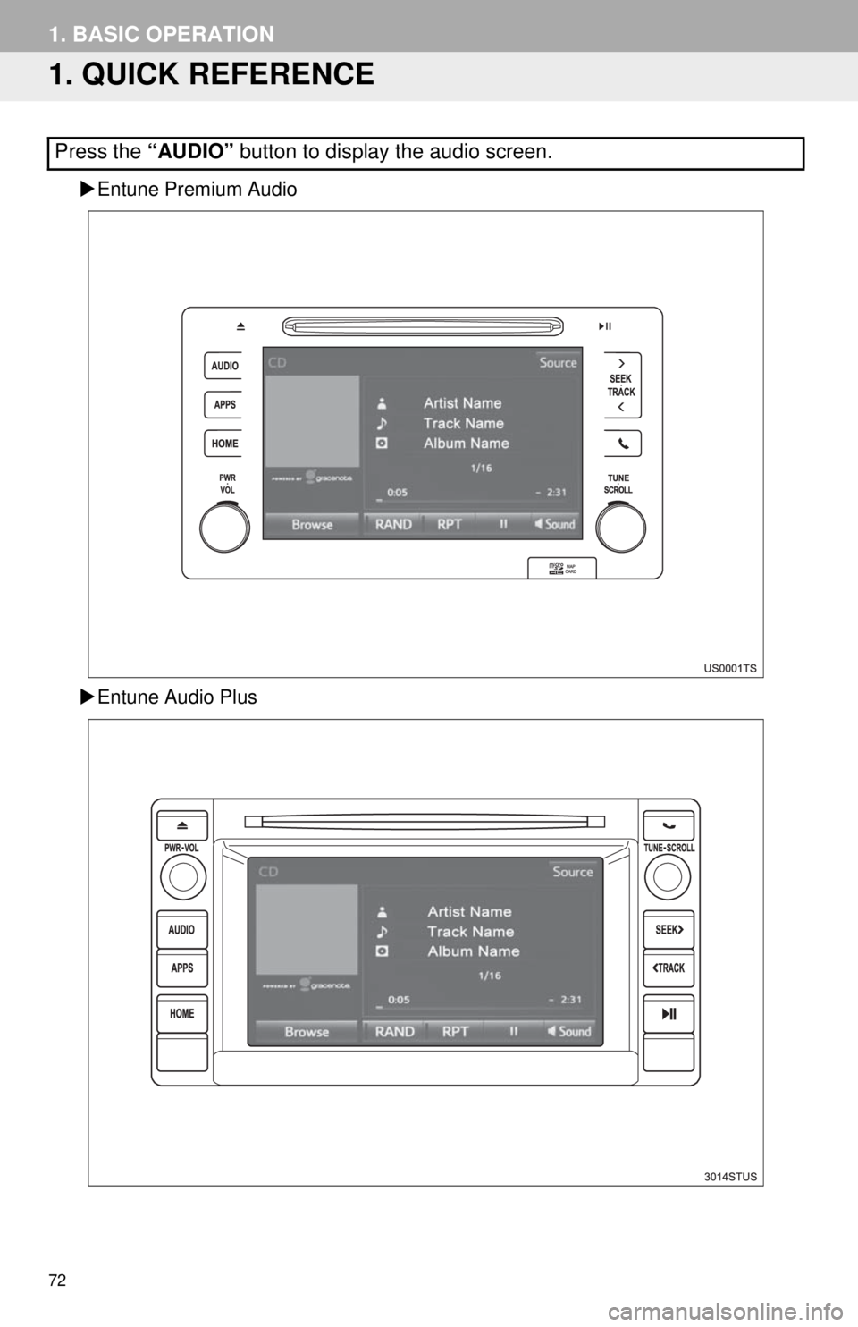TOYOTA TACOMA 2018  Accessories, Audio & Navigation (in English) 72
1. BASIC OPERATION
1. QUICK REFERENCE
Entune Premium Audio
 Entune Audio Plus
Press the “AUDIO” button to display the audio screen. 