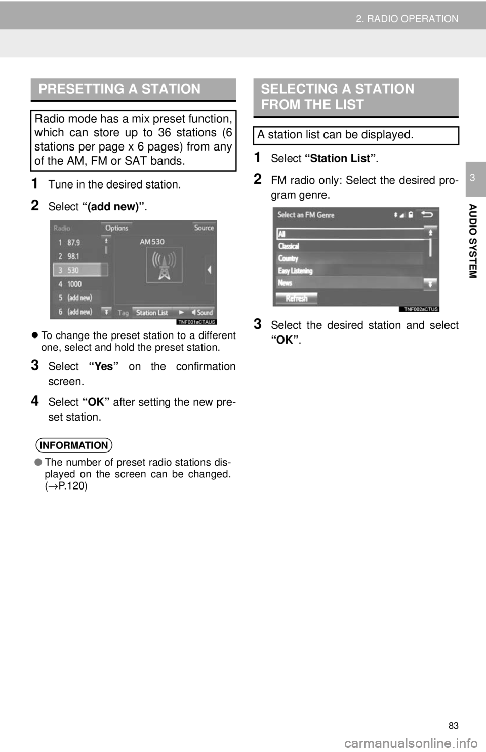 TOYOTA TACOMA 2018 Accessories, Audio & Navigation (in English) 83
2. RADIO OPERATION
AUDIO SYSTEM
31Tune in the desired station.
2Select “(add new)” .
To change the preset station to a different
one, select and hold the preset station.
3Select “Yes” o TOYOTA TACOMA 2018 Accessories, Audio & Navigation (in English) 83
2. RADIO OPERATION
AUDIO SYSTEM
31Tune in the desired station.
2Select “(add new)” .
To change the preset station to a different
one, select and hold the preset station.
3Select “Yes” o