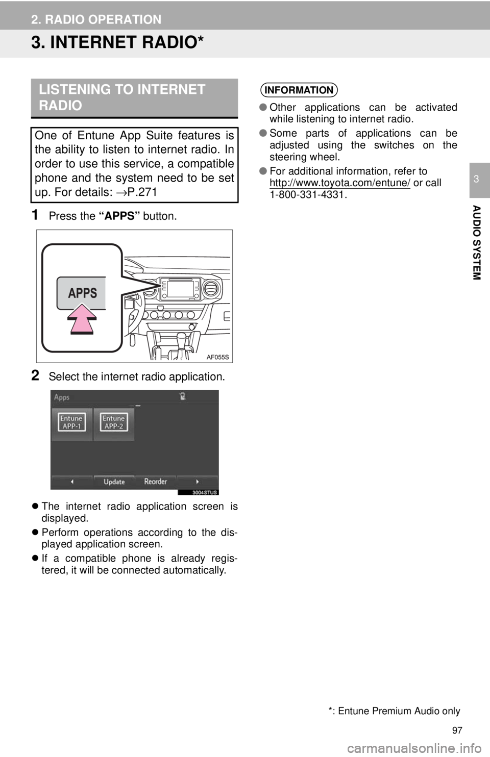 TOYOTA TACOMA 2018 Accessories, Audio & Navigation (in English) 97
2. RADIO OPERATION
AUDIO SYSTEM
3
3. INTERNET RADIO*
1Press the “APPS” button.
2Select the internet radio application.
The internet radio application screen is
displayed.
Perform operati TOYOTA TACOMA 2018 Accessories, Audio & Navigation (in English) 97
2. RADIO OPERATION
AUDIO SYSTEM
3
3. INTERNET RADIO*
1Press the “APPS” button.
2Select the internet radio application.
The internet radio application screen is
displayed.
Perform operati