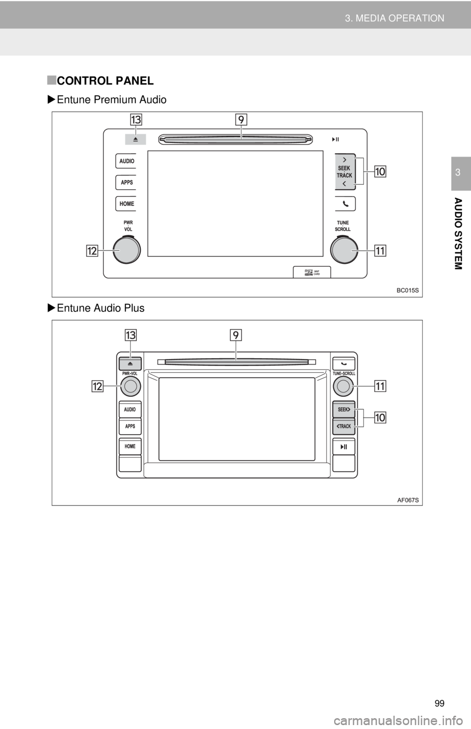TOYOTA TACOMA 2018 Accessories, Audio & Navigation (in English) 99
3. MEDIA OPERATION
AUDIO SYSTEM
3
■CONTROL PANEL
Entune Premium Audio
Entune Audio Plus TOYOTA TACOMA 2018 Accessories, Audio & Navigation (in English) 99
3. MEDIA OPERATION
AUDIO SYSTEM
3
■CONTROL PANEL
Entune Premium Audio
Entune Audio Plus