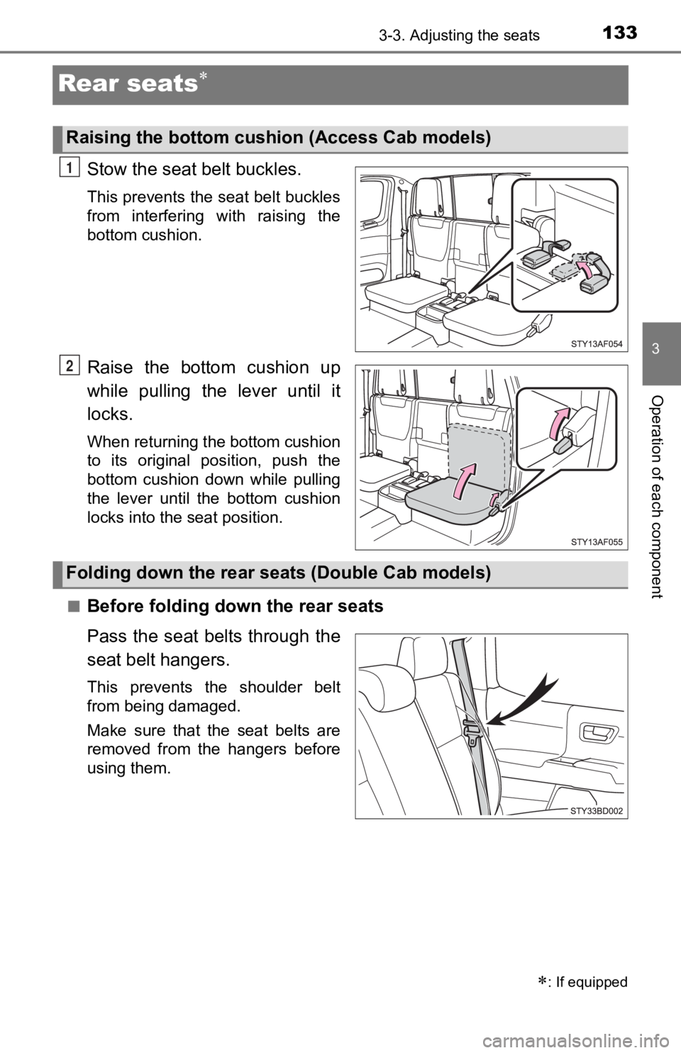 TOYOTA TACOMA 2019  Owners Manual (in English) 1333-3. Adjusting the seats
3
Operation of each component
Rear seats
Stow the seat belt buckles.
This prevents the seat belt buckles
from  interfering  with  raising  the
bottom cushion.
Raise  the