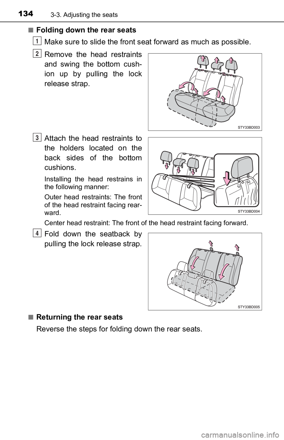 TOYOTA TACOMA 2019  Owners Manual (in English) 1343-3. Adjusting the seats
■Folding down the rear seatsMake sure to slide the front seat forward as much as possible.
Remove the head restraints
and  swing  the  bottom  cush-
ion  up  by  pulling 