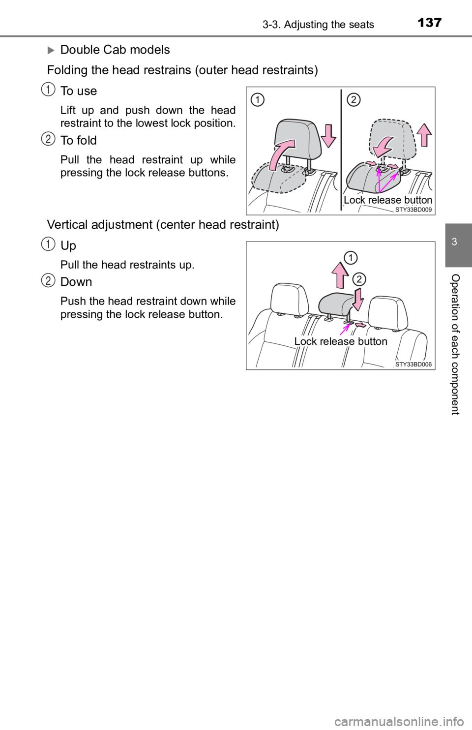 TOYOTA TACOMA 2019  Owners Manual (in English) 1373-3. Adjusting the seats
3
Operation of each component
Double Cab models
Folding the head restrains (outer head restraints)
To   u s e
Lift  up  and  push  down  the  head
restraint to the lowes