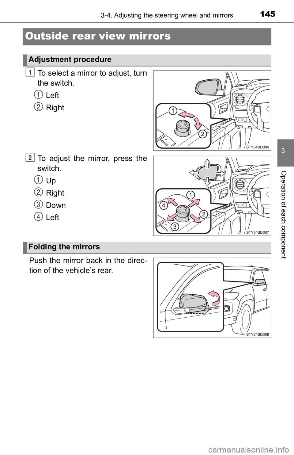 TOYOTA TACOMA 2019  Owners Manual (in English) 1453-4. Adjusting the steering wheel and mirrors
3
Operation of each component
Outside rear view mirrors
To select a mirror to adjust, turn
the switch.
Left
Right
To adjust the mirror, press the
switc