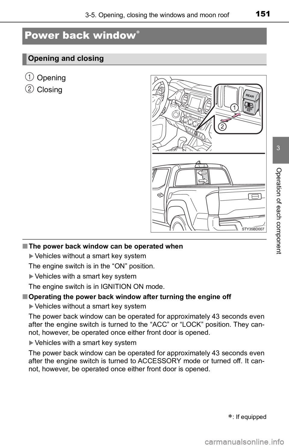 TOYOTA TACOMA 2019  Owners Manual (in English) 1513-5. Opening, closing the windows and moon roof
3
Operation of each component
Power back window
Opening
Closing
■The power back window  can be operated when
Vehicles without a smart key sys