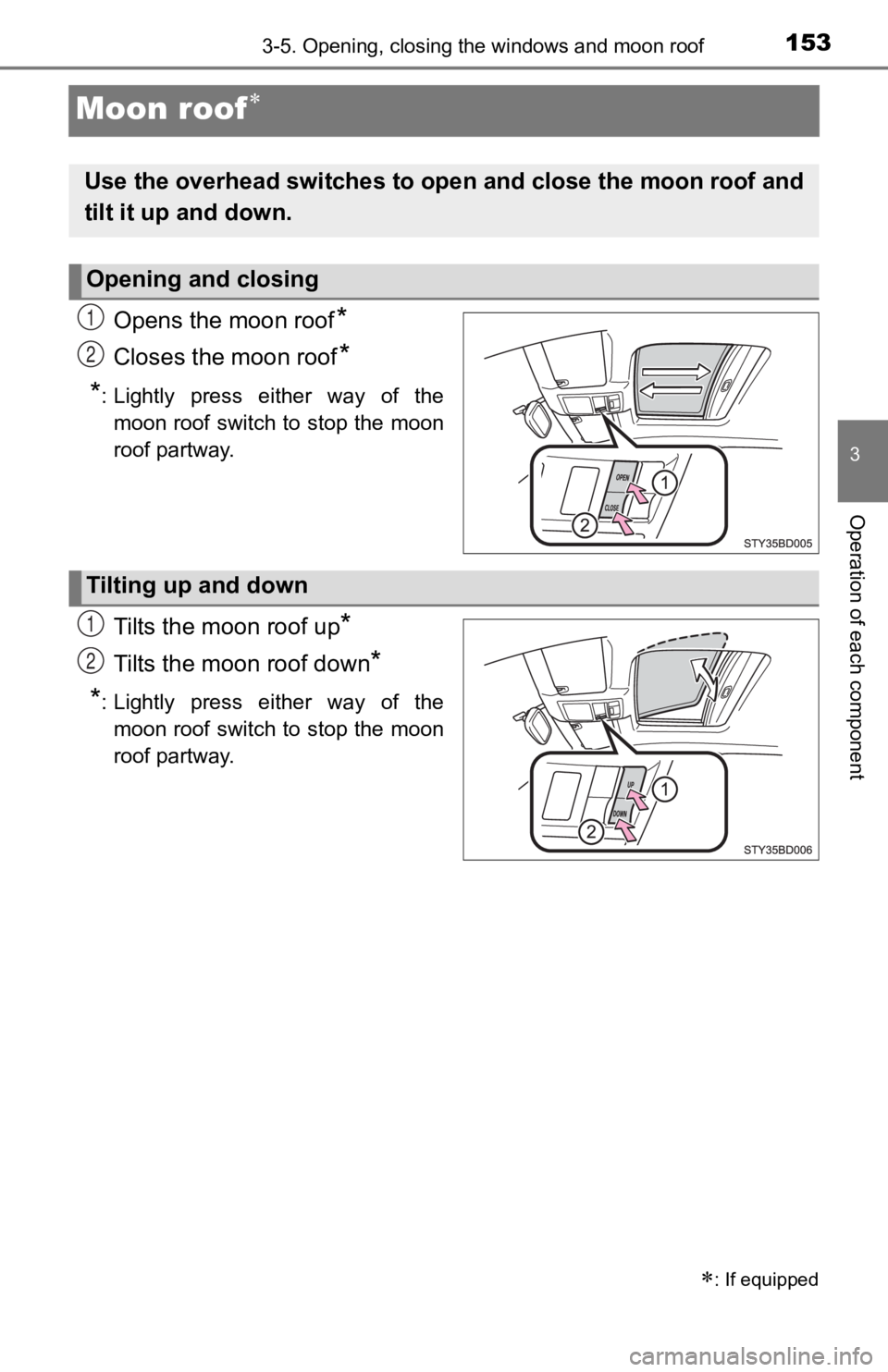 TOYOTA TACOMA 2019  Owners Manual (in English) 1533-5. Opening, closing the windows and moon roof
3
Operation of each component
Moon roof
Opens the moon roof*
Closes the moon roof*
*
: Lightly  press  either  way  of  the moon roof switch to st