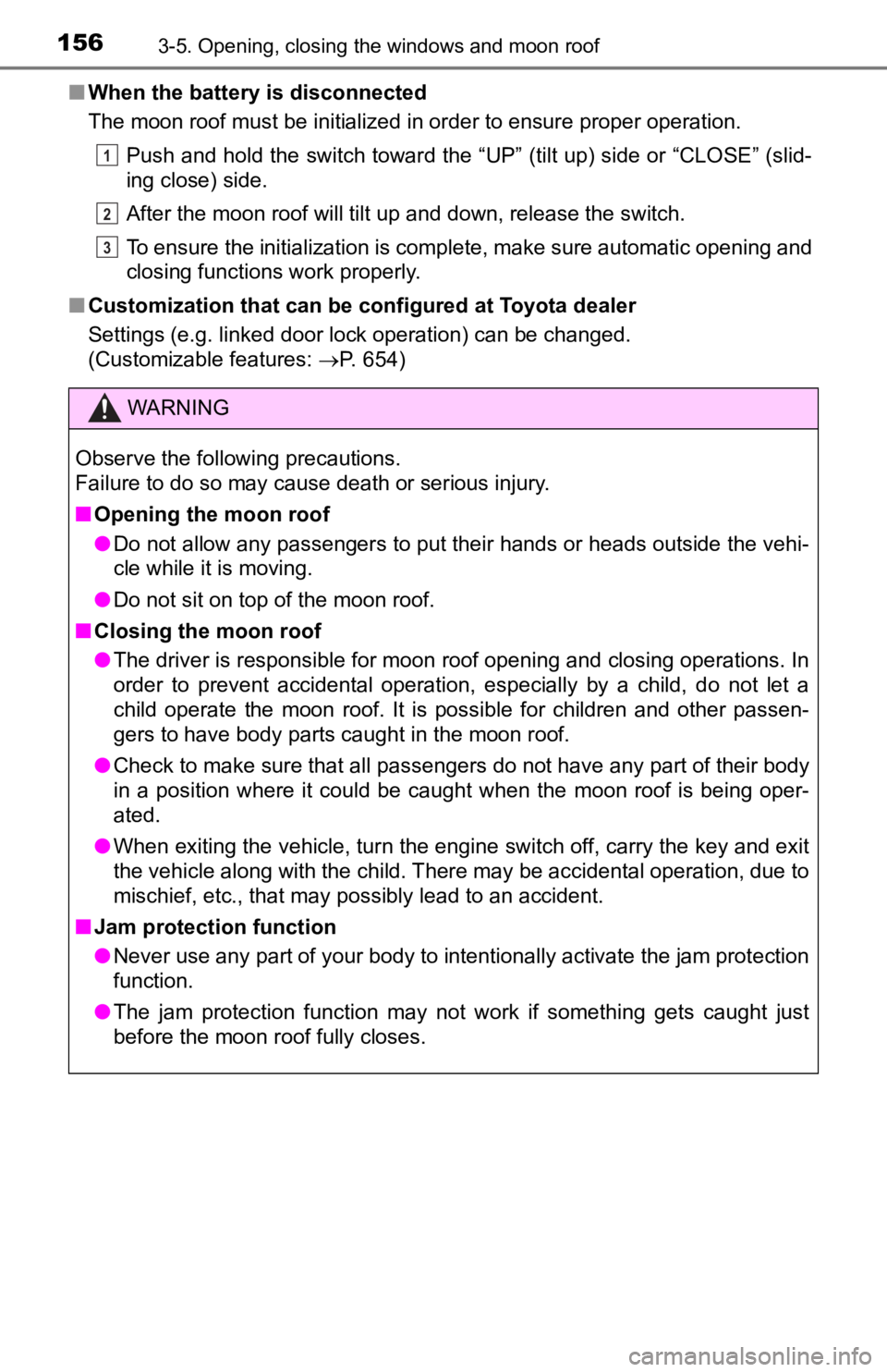 TOYOTA TACOMA 2019  Owners Manual (in English) 1563-5. Opening, closing the windows and moon roof
■When the battery  is disconnected
The moon roof must be initialized in order to ensure proper operation.
Push and hold the switch toward the “UP