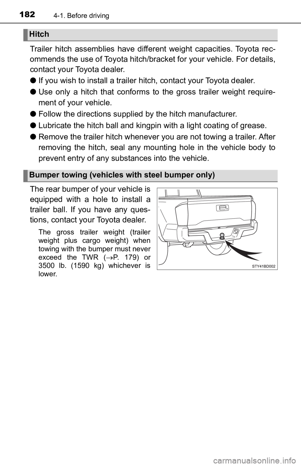 TOYOTA TACOMA 2019  Owners Manual (in English) 1824-1. Before driving
Trailer  hitch  assemblies  have  different  weight  capacities.  Toyota  rec-
ommends the use of Toy ota hitch/bracket for your vehicle. For d etails,
contact your Toyota deale