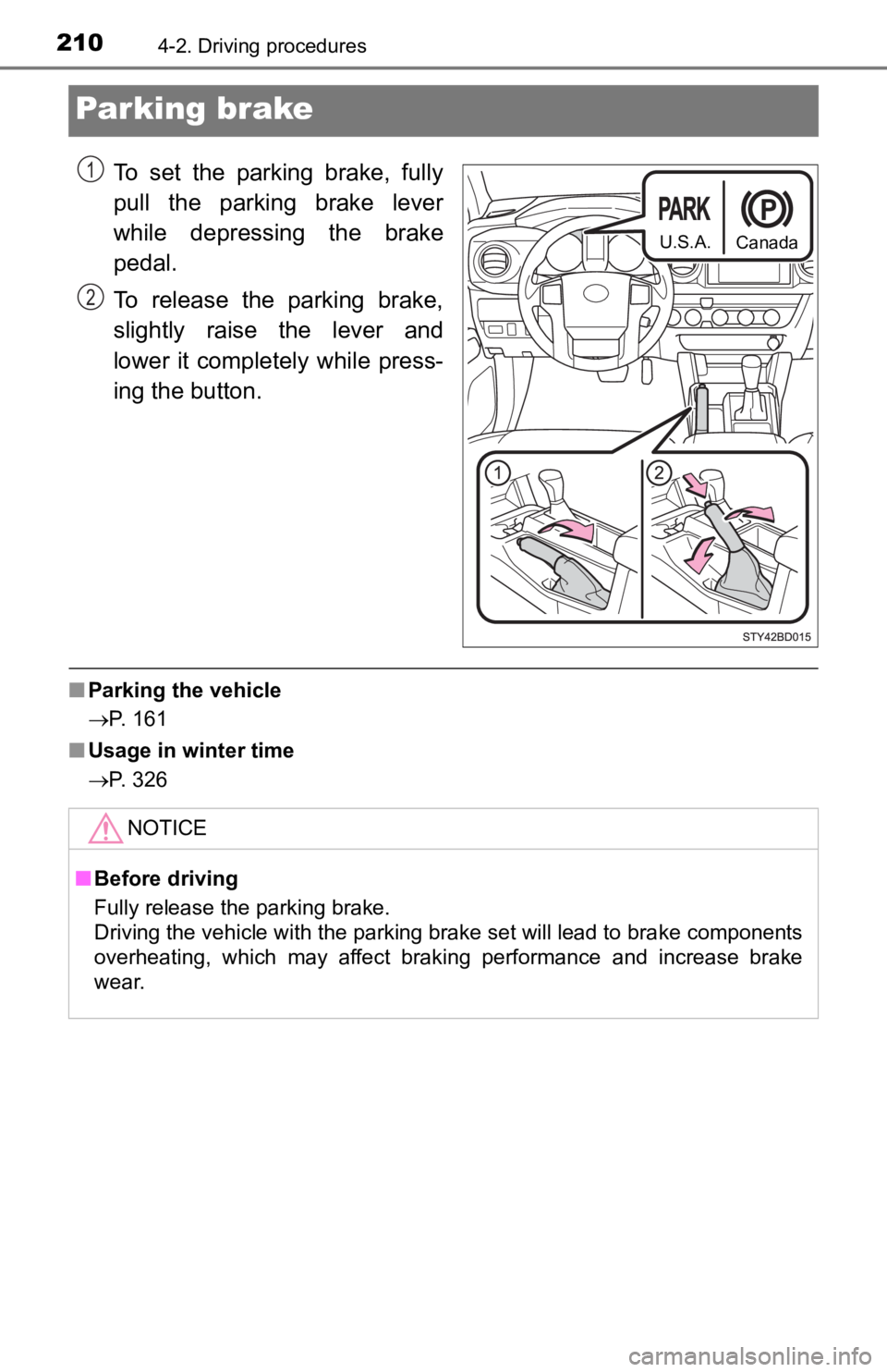 TOYOTA TACOMA 2019 Owners Manual (in English) 2104-2. Driving procedures
Parking brake
To set the parking brake, fully
pull the parking brake lever
while depressing the brake
pedal.
To release the parking brake,
slightly raise t TOYOTA TACOMA 2019 Owners Manual (in English) 2104-2. Driving procedures
Parking brake
To set the parking brake, fully
pull the parking brake lever
while depressing the brake
pedal.
To release the parking brake,
slightly raise t