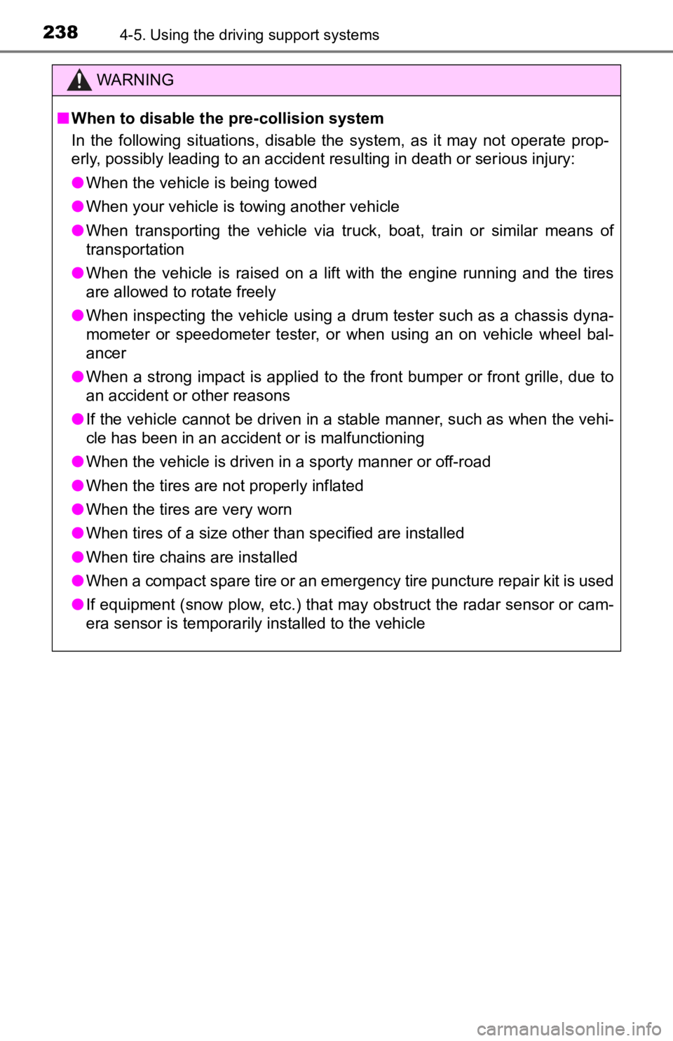 TOYOTA TACOMA 2019  Owners Manual (in English) 2384-5. Using the driving support systems
WARNING
■When to disable the pre-collision system
In  the  following  situations,  disable  the  system,  as  it  may  not  operate  prop-
erly, possibly le