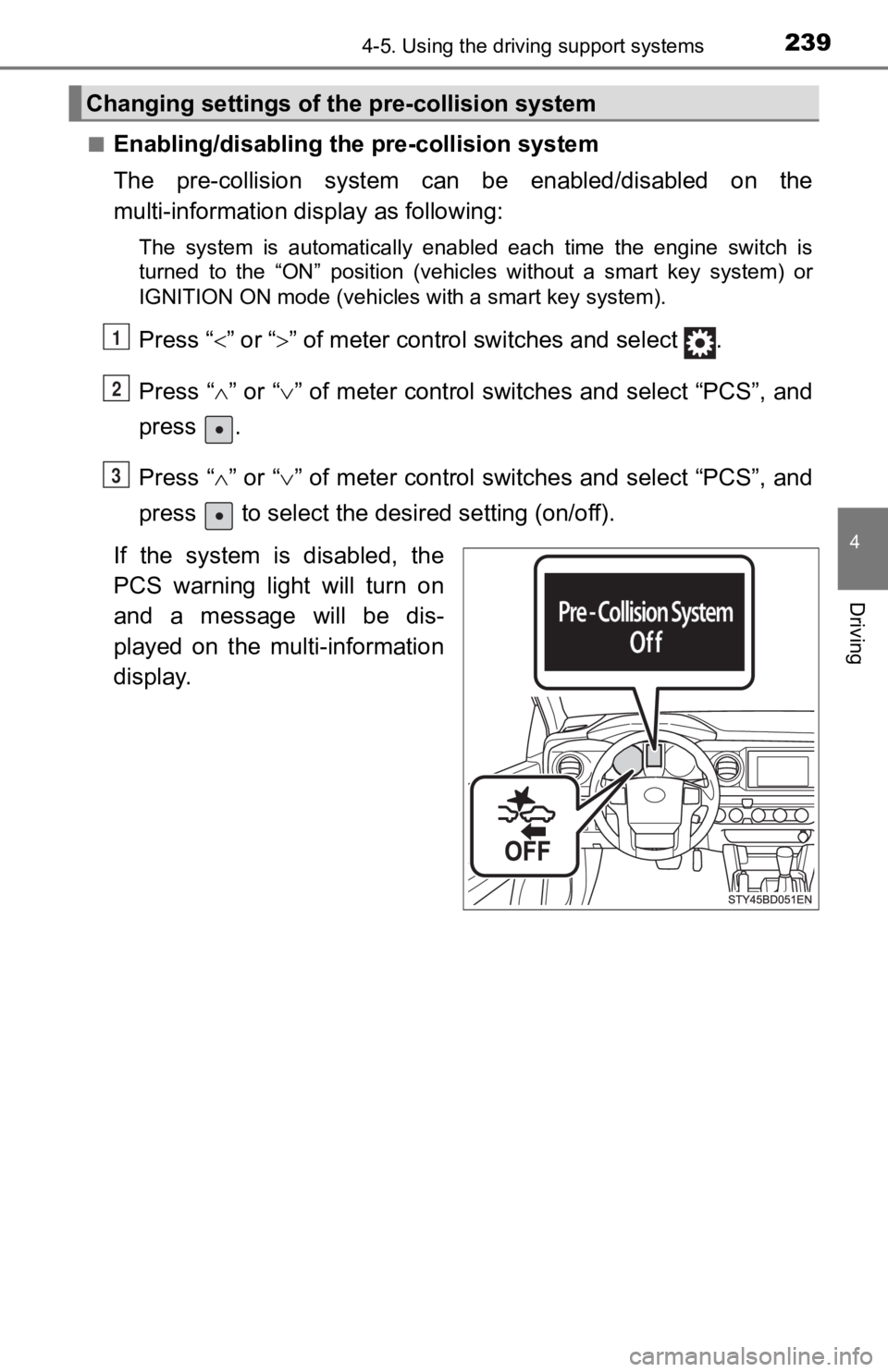 TOYOTA TACOMA 2019  Owners Manual (in English) 2394-5. Using the driving support systems
4
Driving
■Enabling/disabling the pre-collision system
The  pre-collision  system  can  be  enabled/disabled  on  the
multi-information di splay as followin