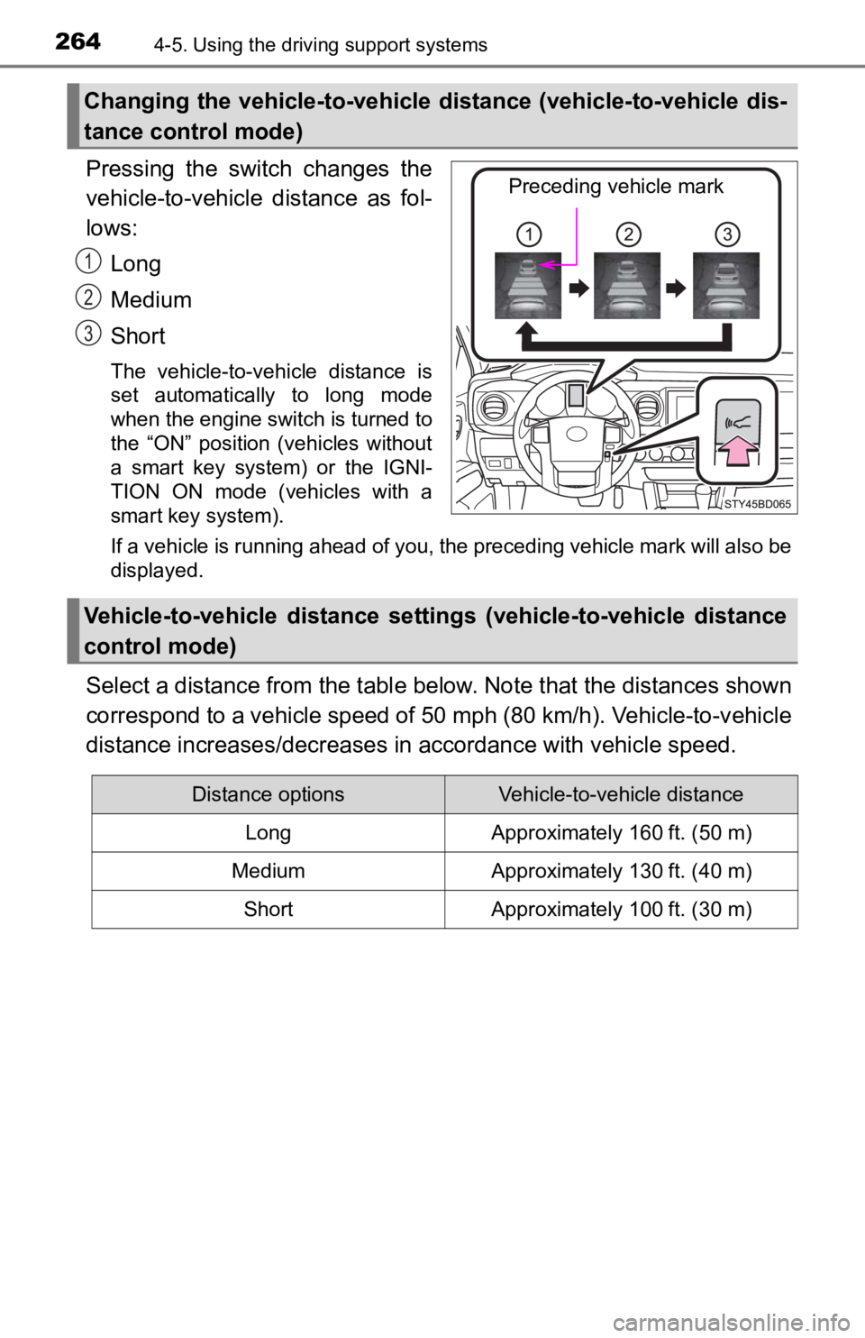TOYOTA TACOMA 2019  Owners Manual (in English) 2644-5. Using the driving support systems
Pressing  the  switch  changes  the
vehicle-to-vehicle  distance  as  fol-
lows:
Long
Medium
Short
The  vehicle-to-vehicle  distance  is
set  automatically  t