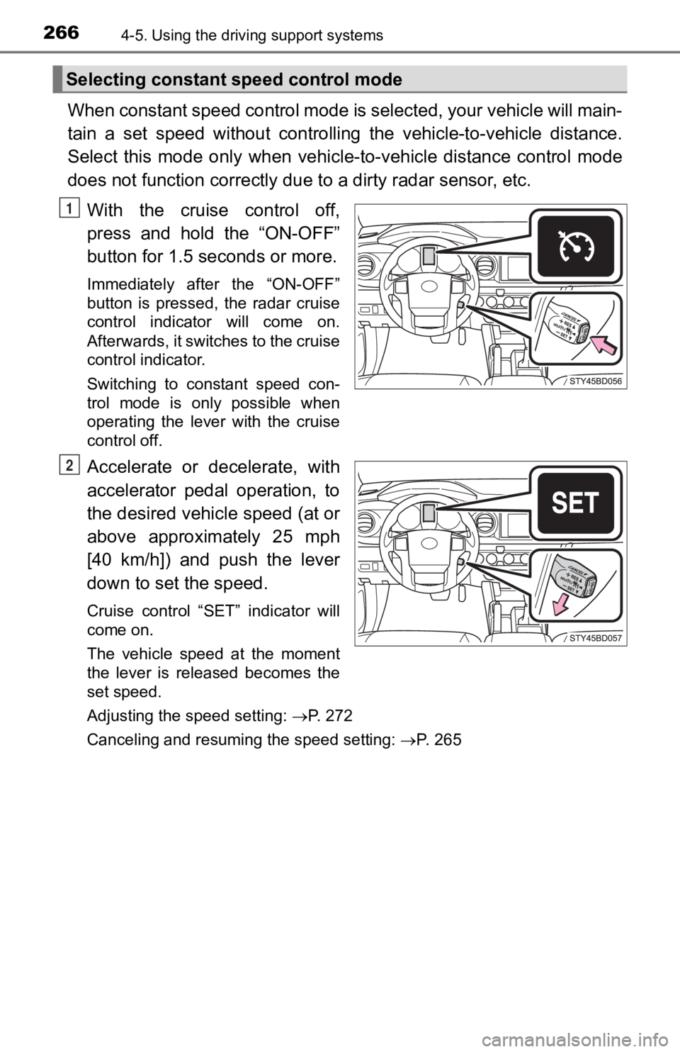 TOYOTA TACOMA 2019  Owners Manual (in English) 2664-5. Using the driving support systems
When constant speed control mode is selected, your vehicle will  main-
tain  a  set  speed  without  controllin g  the  vehicle-to-vehicle  distance.
Select  
