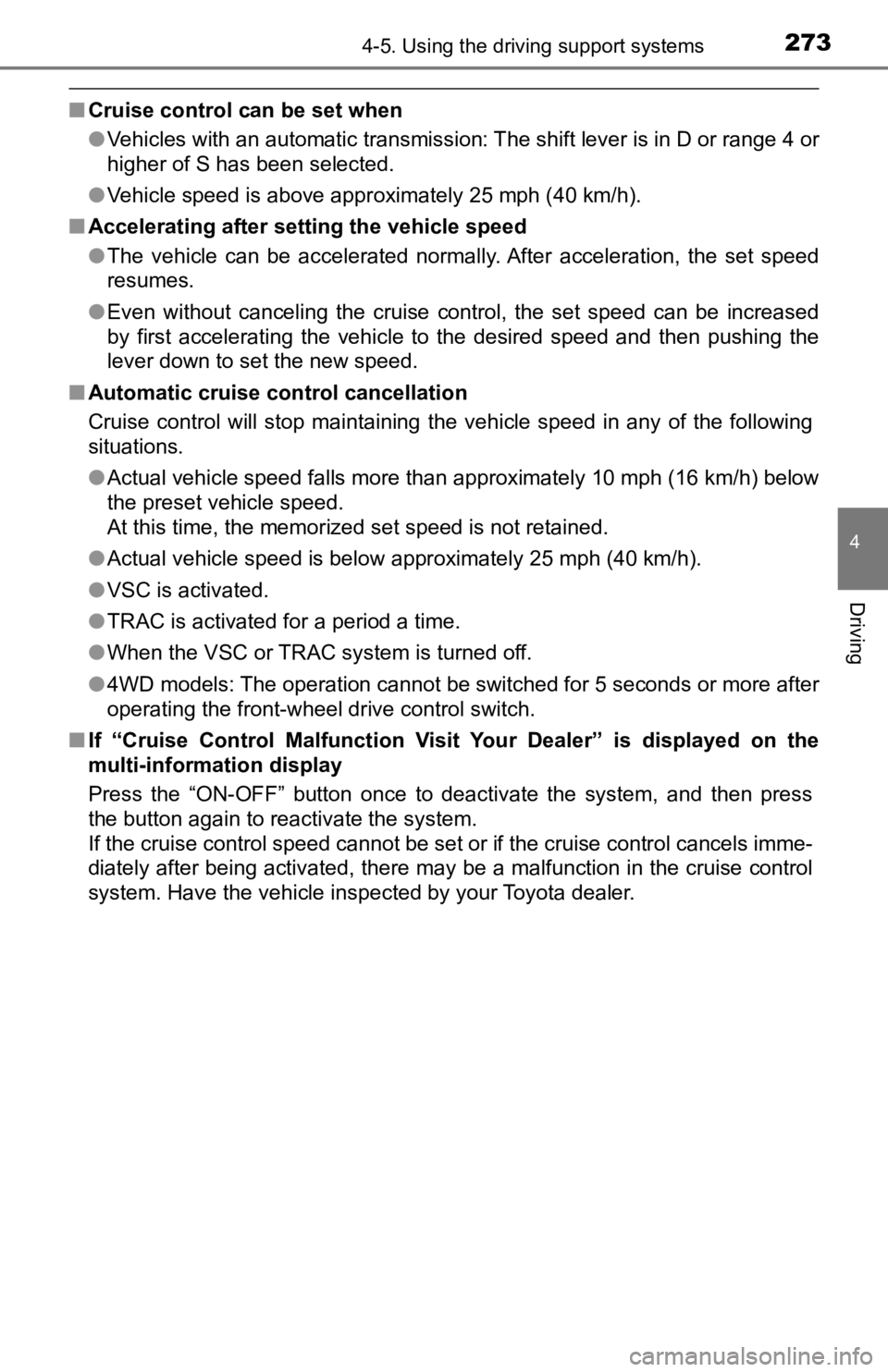 TOYOTA TACOMA 2019  Owners Manual (in English) 2734-5. Using the driving support systems
4
Driving
■Cruise control can be set when
●Vehicles with an automatic transmission: The shift lever is in  D or range 4 or
higher of S has been selected.
