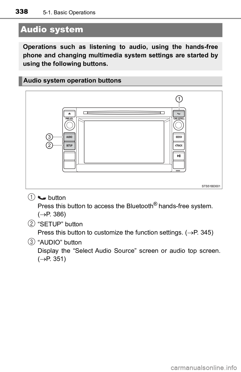 TOYOTA TACOMA 2019 Owners Manual (in English) 3385-1. Basic Operations
Audio system
button
Press this button to a ccess the Bluetooth® hands-free system.
( P. 386)
“SETUP” button
Press this button to customi ze the function settings. TOYOTA TACOMA 2019 Owners Manual (in English) 3385-1. Basic Operations
Audio system
button
Press this button to a ccess the Bluetooth® hands-free system.
( P. 386)
“SETUP” button
Press this button to customi ze the function settings.