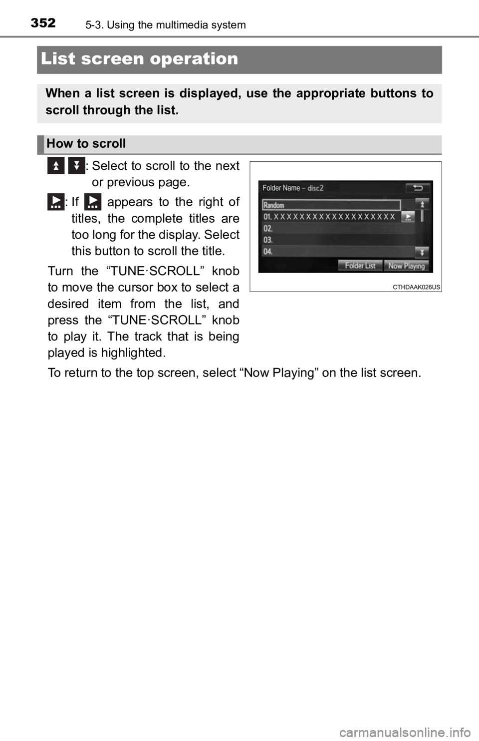 TOYOTA TACOMA 2019  Owners Manual (in English) 3525-3. Using the multimedia system
List screen operation
  : Select to scroll to the nextor previous page.
: If    appears  to  the  right  of titles,  the  complete  titles  are
too long for the dis