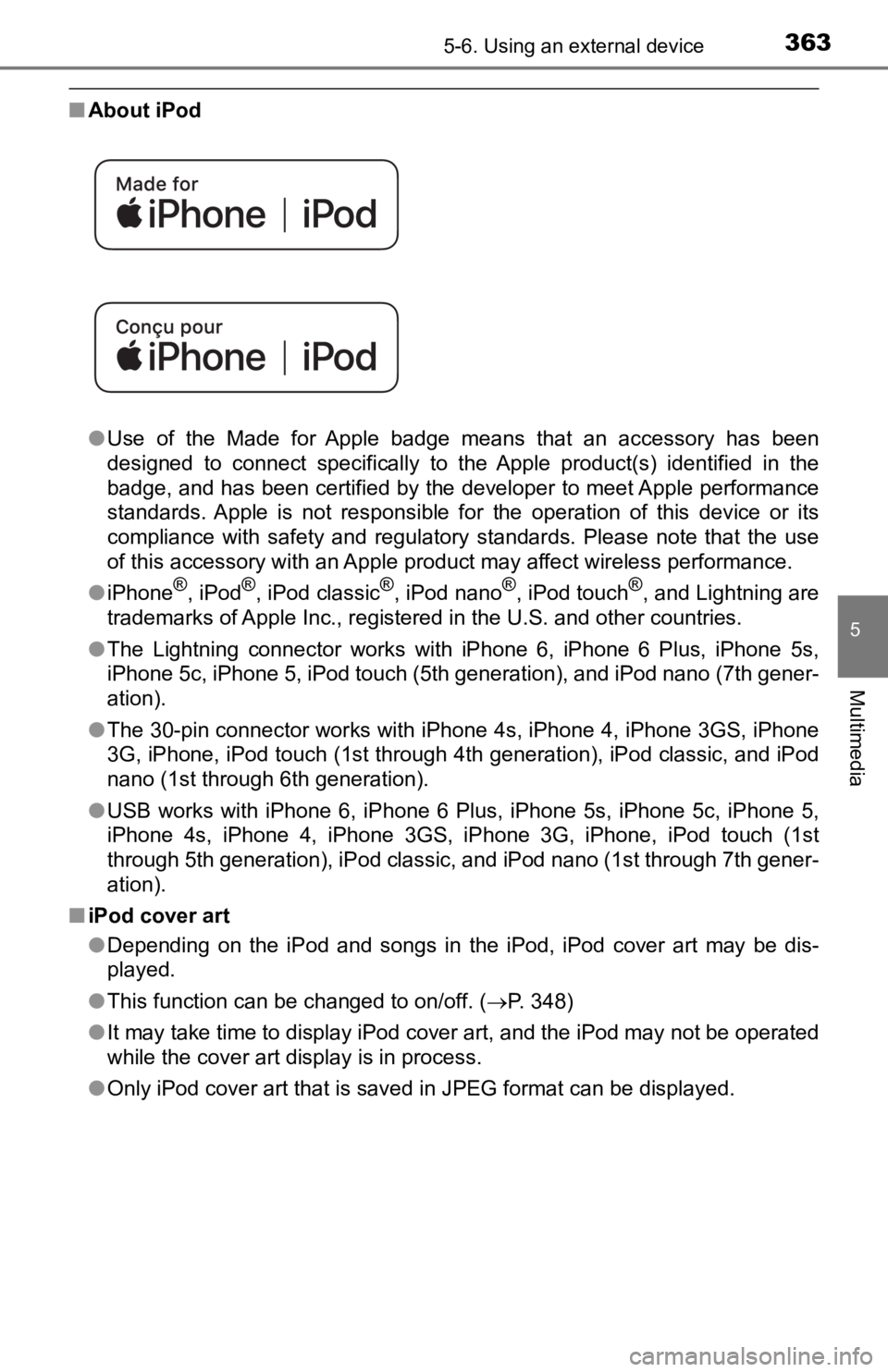 TOYOTA TACOMA 2019 Owners Manual (in English) 3635-6. Using an external device
5
Multimedia
■About iPod
●Use of the Made for Apple badge means that an accessory has bee n
designed to connect specifically to the Apple produc TOYOTA TACOMA 2019 Owners Manual (in English) 3635-6. Using an external device
5
Multimedia
■About iPod
●Use of the Made for Apple badge means that an accessory has bee n
designed to connect specifically to the Apple produc